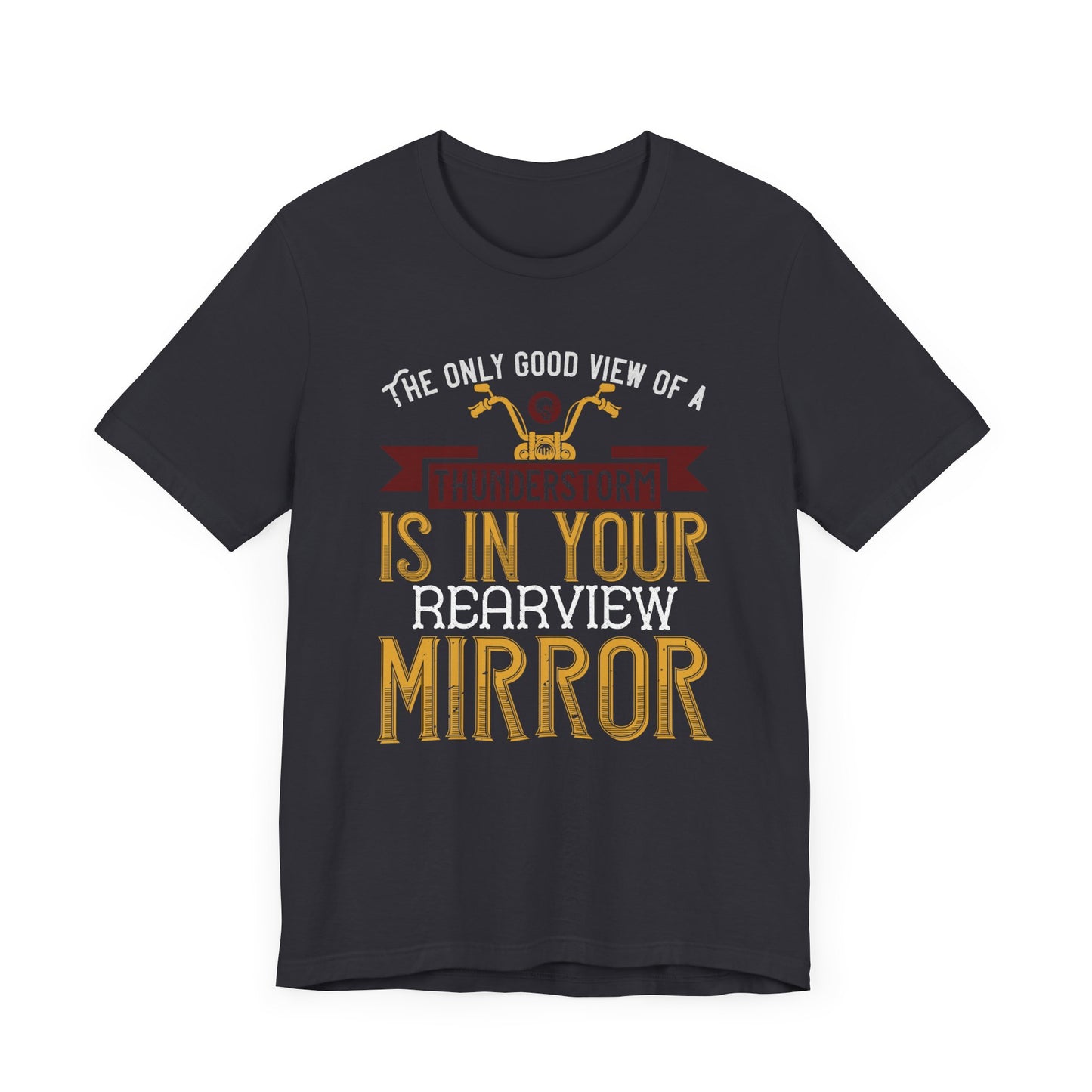 The Only Good View of a Thunderstorm is in Your Rearview Mirror - Unisex Jersey Short Sleeve Tee