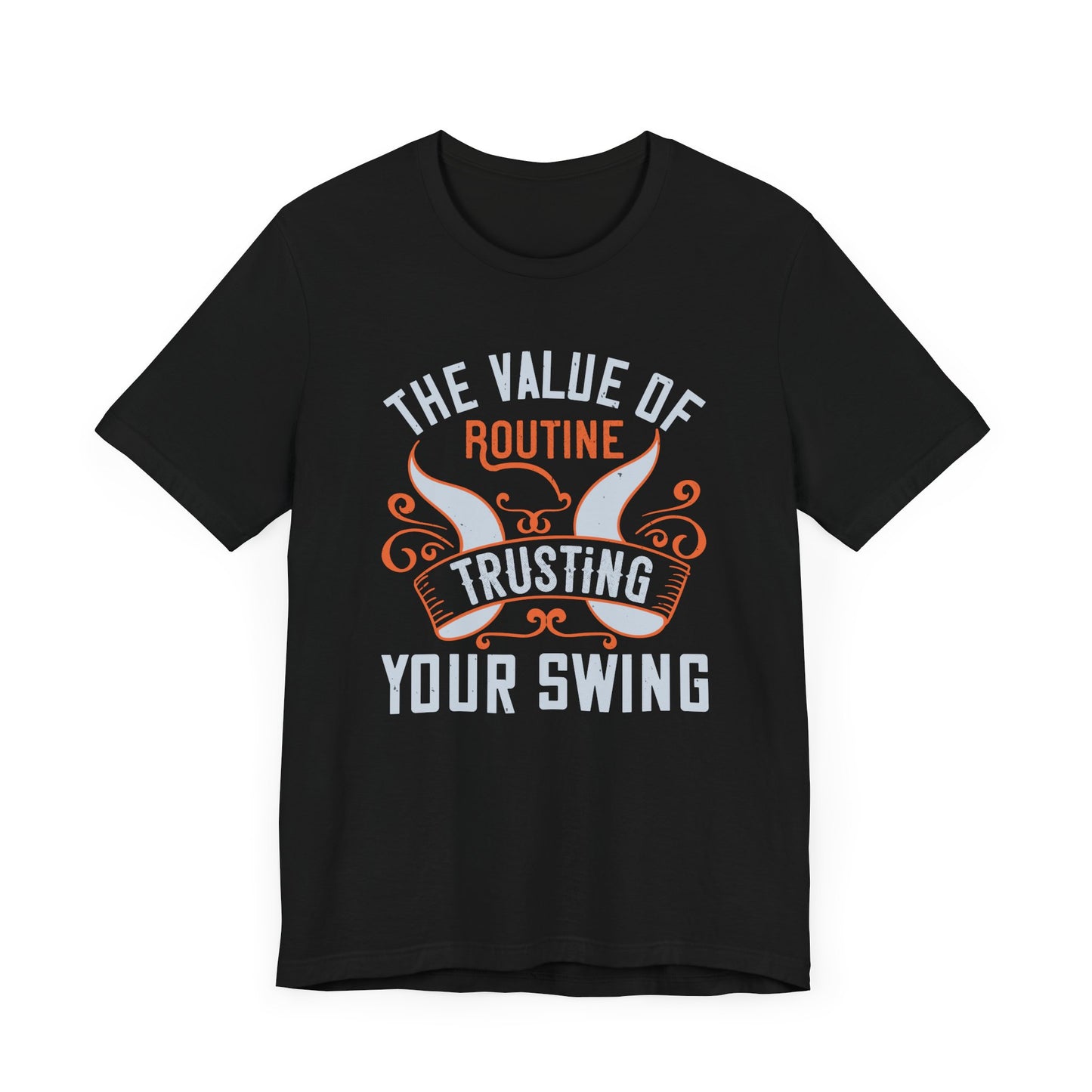 The Value of Routine Trusting Your Swing - Unisex Jersey Short Sleeve Tee - 12227