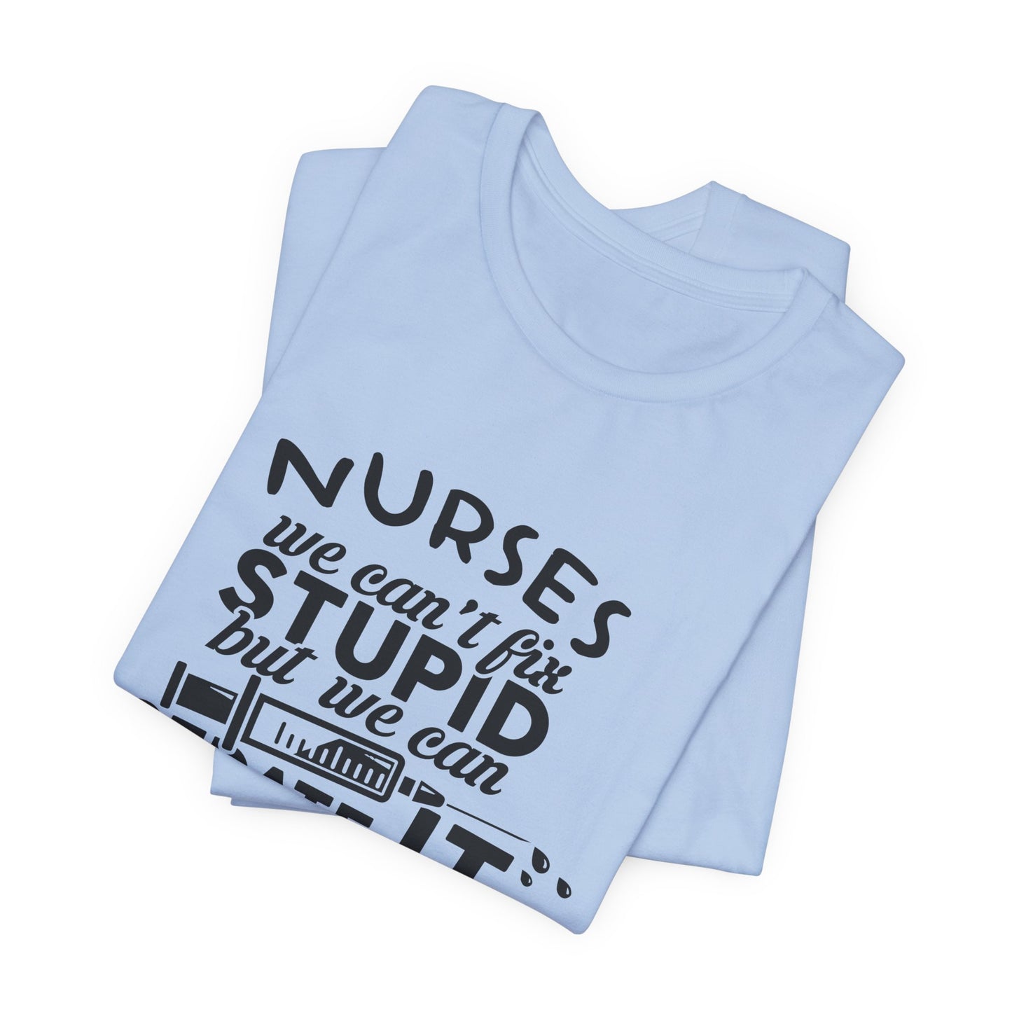 Nurses: We Can't Fix Stupid, But We Can Sedate It - Unisex Jersey Short Sleeve Tee