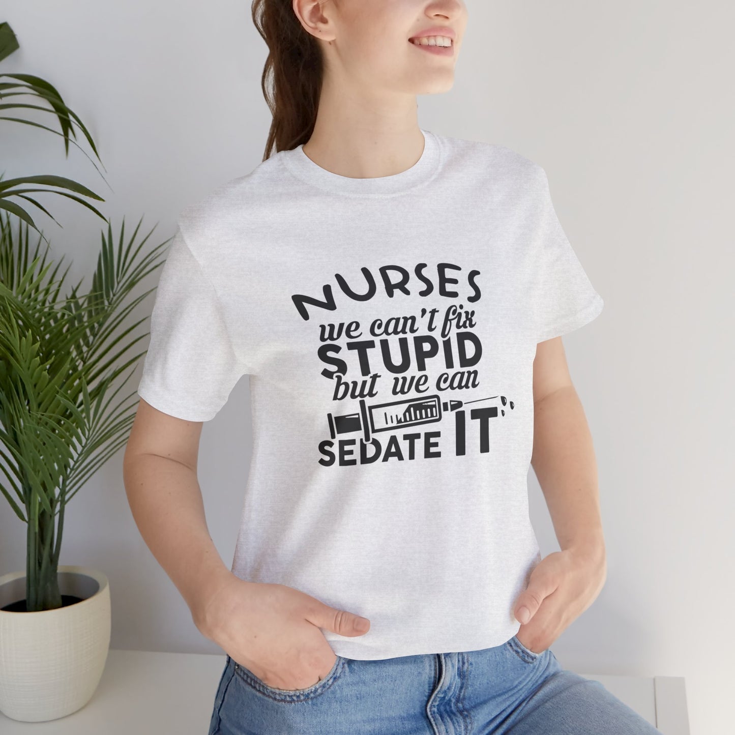 Nurses: We Can't Fix Stupid, But We Can Sedate It - Unisex Jersey Short Sleeve Tee