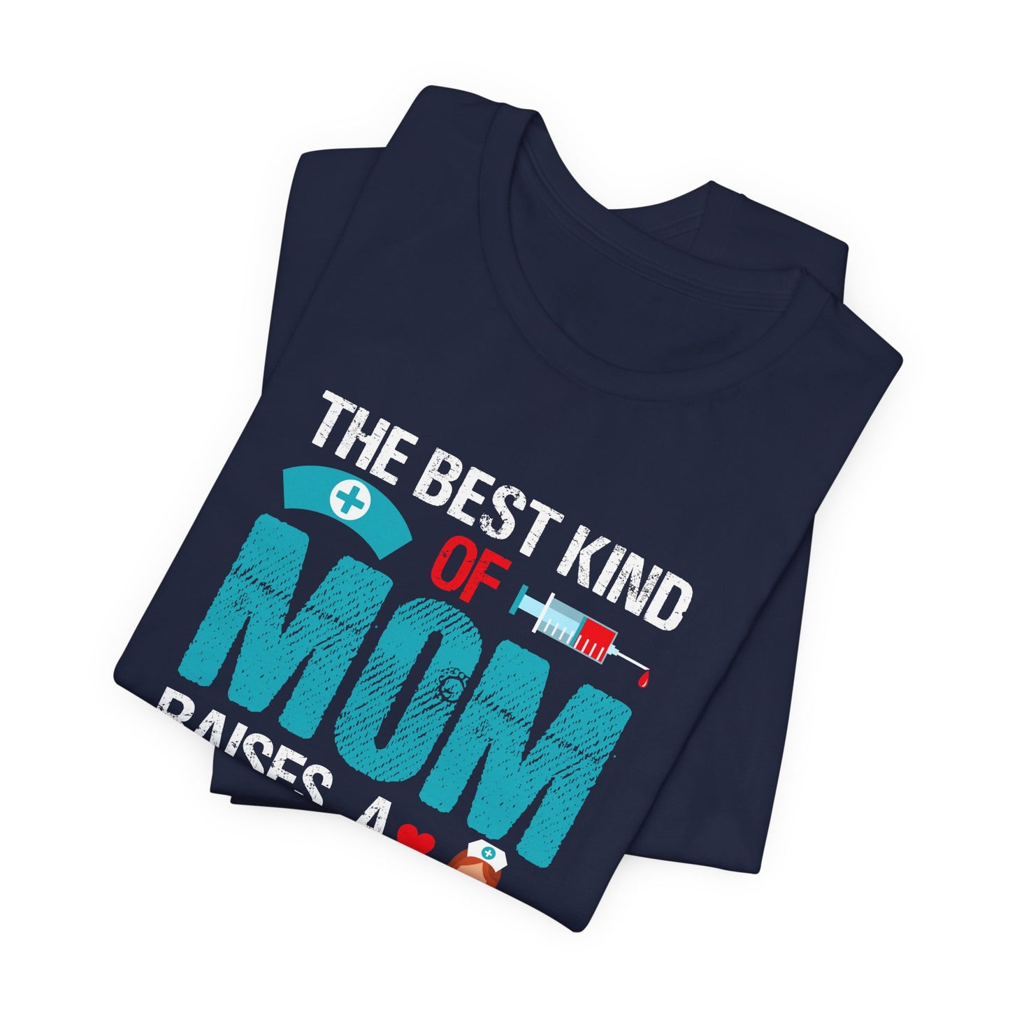 The Best Kind Of Mom Raises A Nurse - Unisex Jersey Short Sleeve Tee