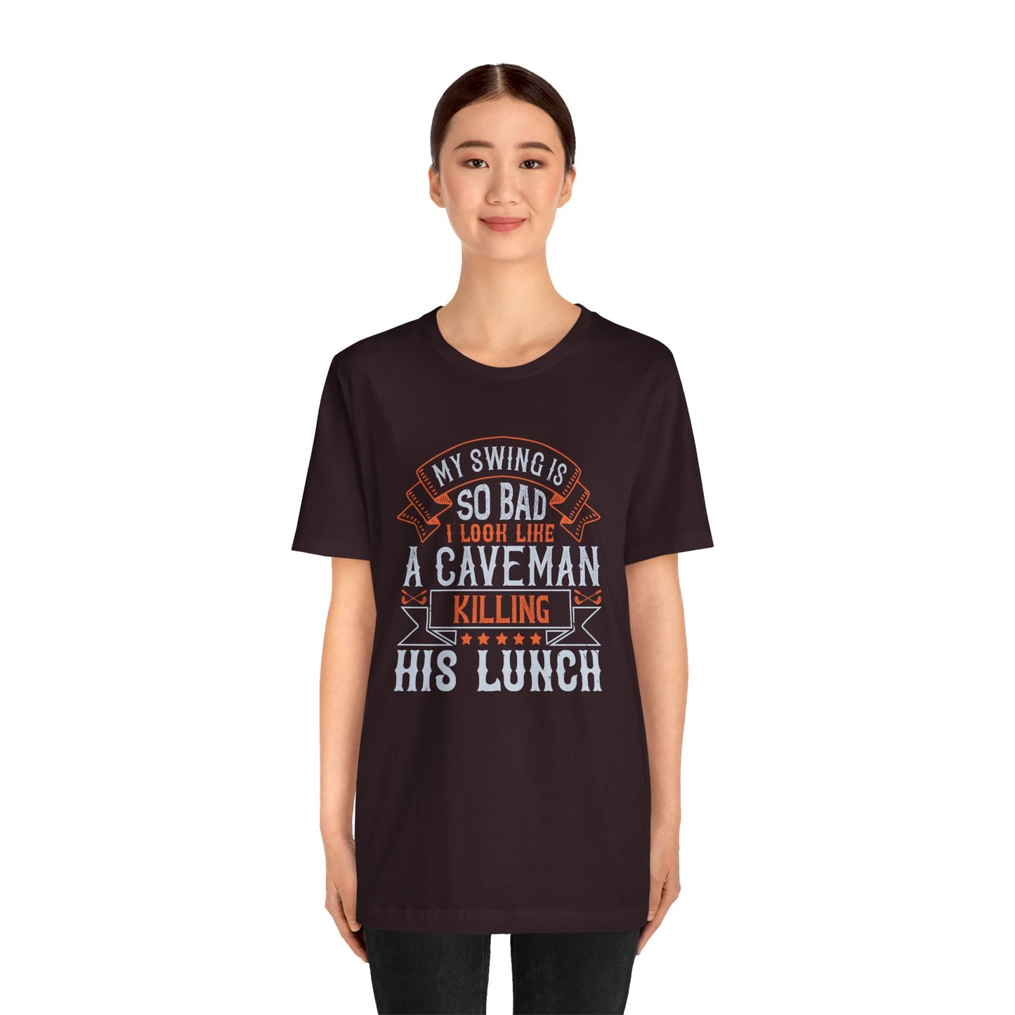 My Swing Is So Bad, I Look Like a Caveman Killing His Lunch - Unisex Jersey Short Sleeve Tee - 12056