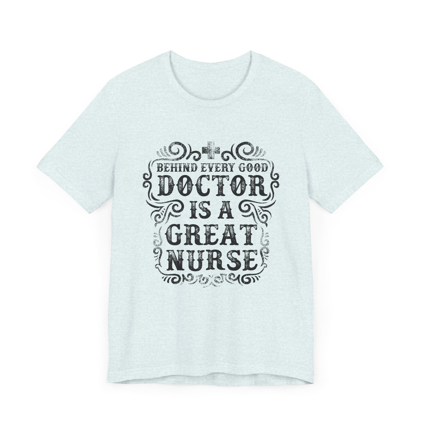 Behind Every Good Doctor Is A Great Nurse - Unisex Jersey Short Sleeve Tee - 13281