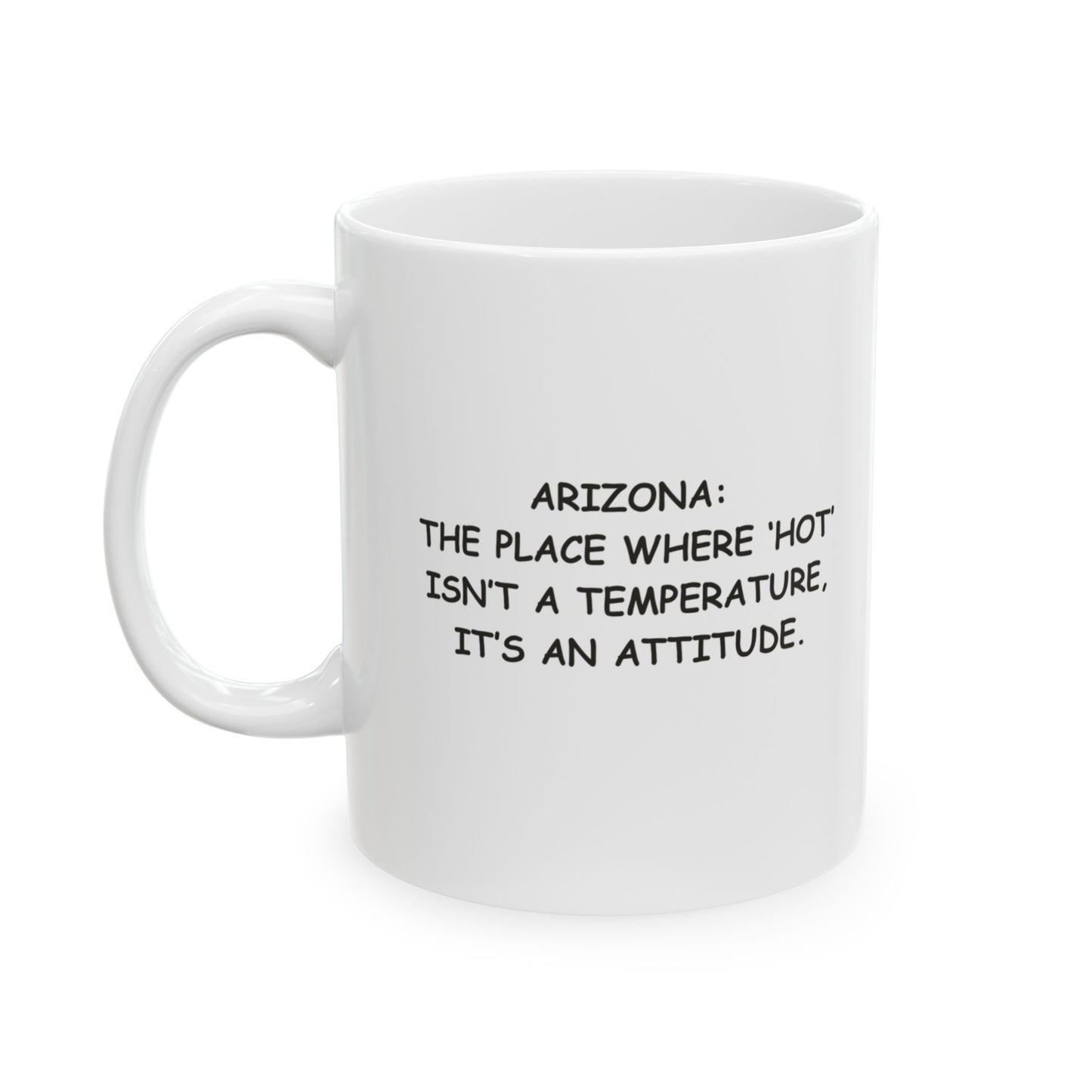 "Arizona: The place where ‘hot’ isn’t a temperature, it’s an attitude." Ceramic Mug - 13123