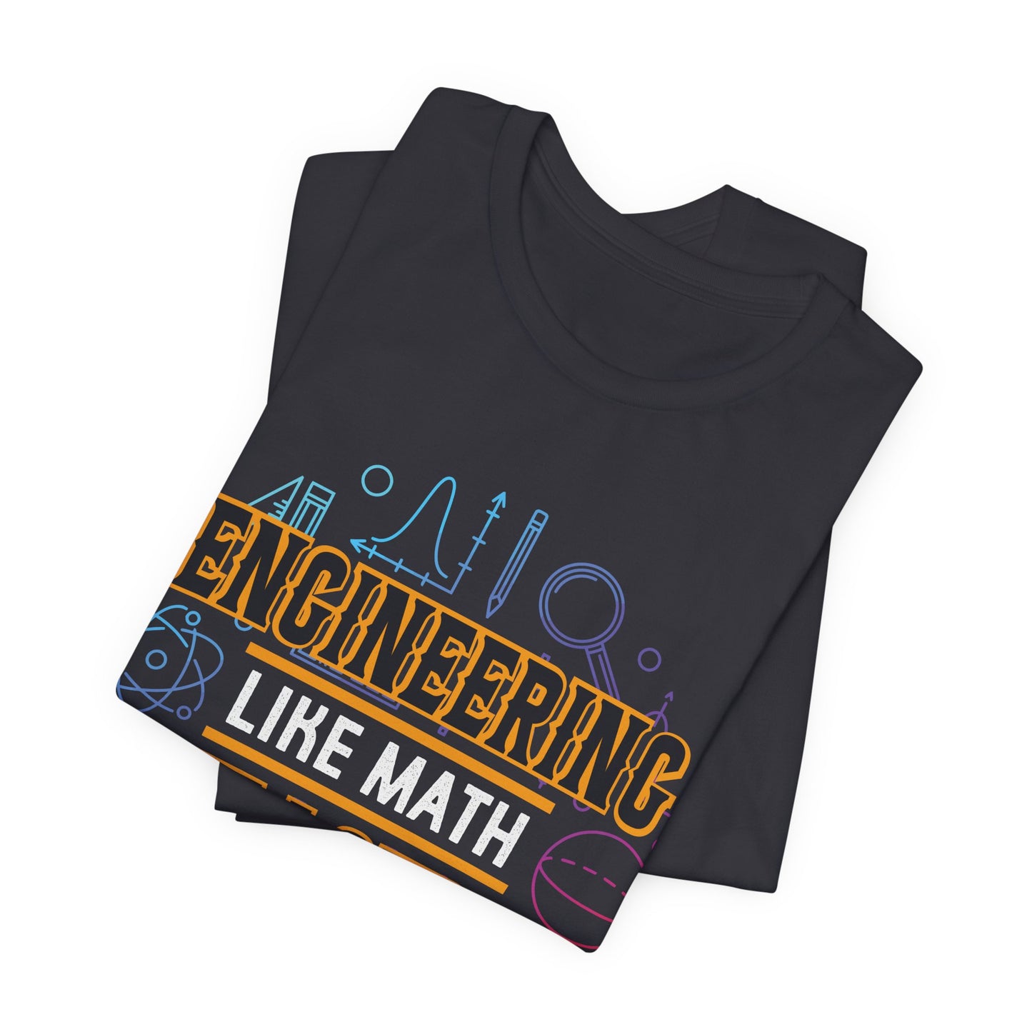 Engineering Like Math But Louder - Unisex Jersey Short Sleeve Tee