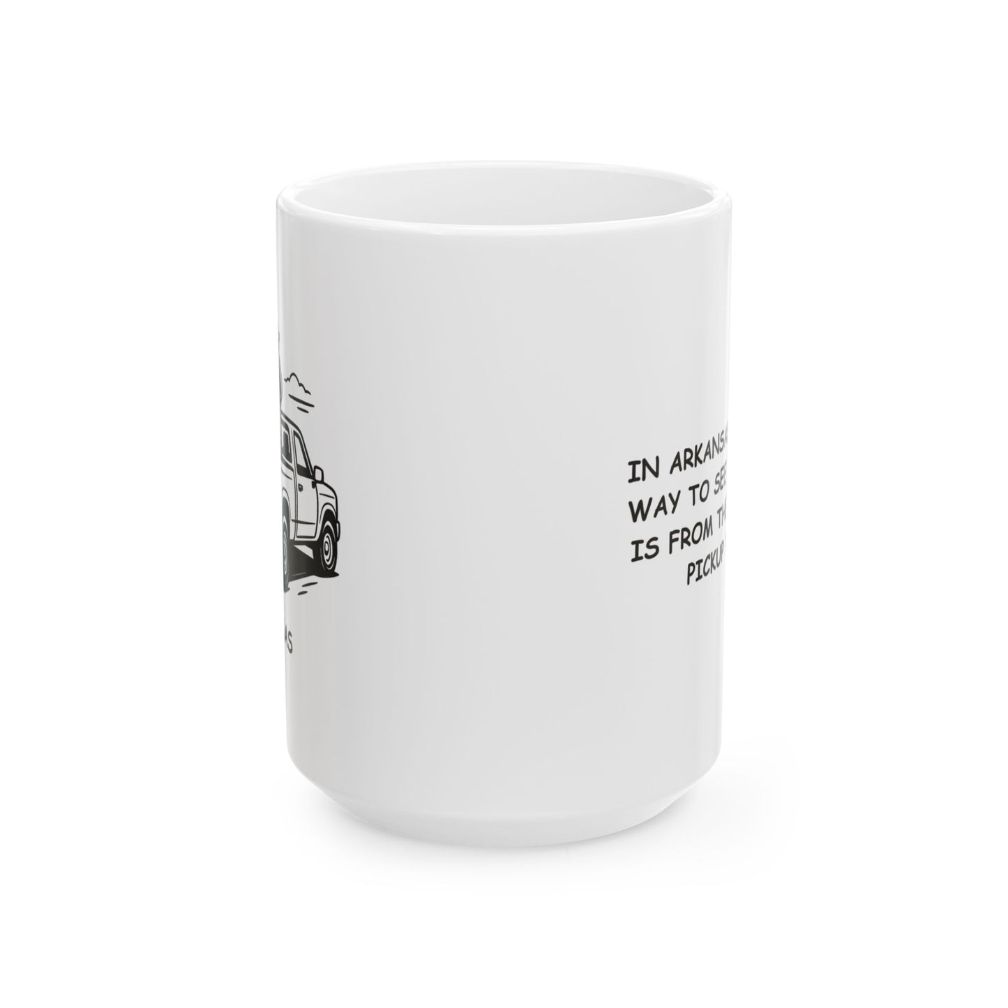 "In Arkansas, the best way to see the world is from the back of a pickup truck." Ceramic Mug - 13370