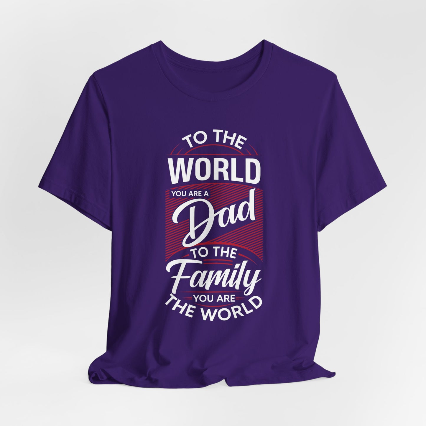 To The World You're A Dad, To The Family, You're The World - Unisex Jersey Short Sleeve Tee