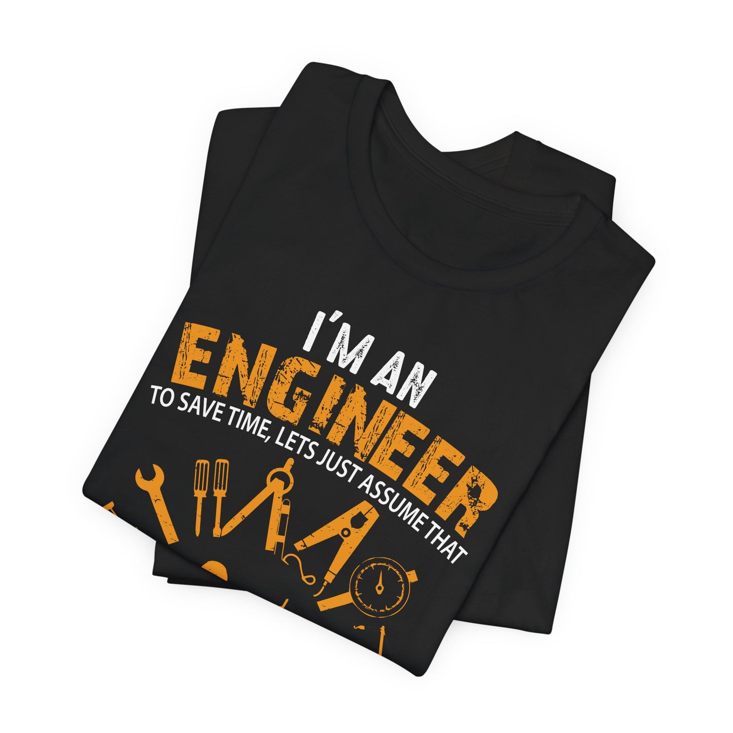 I'm An Engineer To Save, Let's Just Assume That I'm Never Wrong! - Unisex Jersey Short Sleeve Tee - 13550