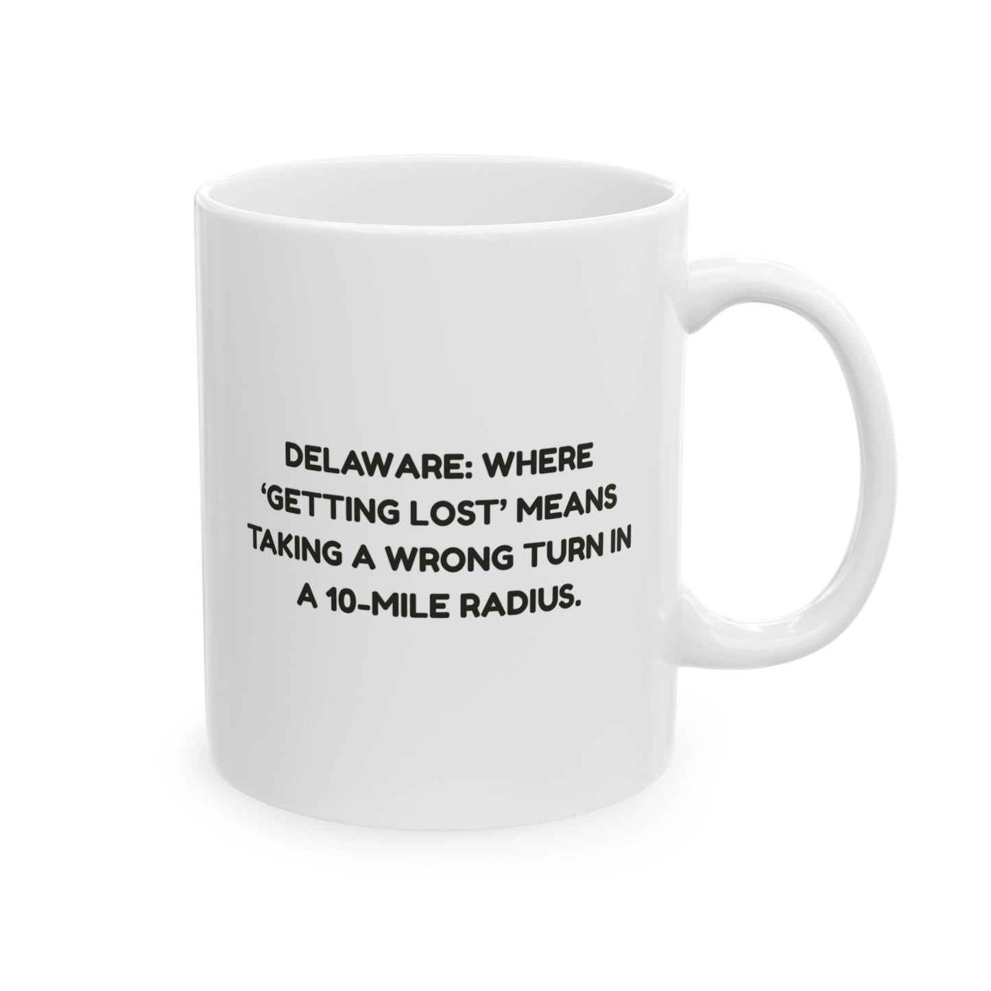 "Delaware: Where ‘getting lost’ means taking a wrong turn in a 10-mile radius." Ceramic Coffee Mug - 14169