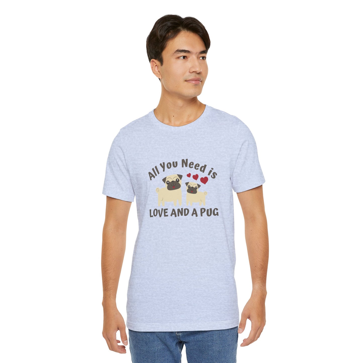 All you Need Is Love and Pug - Unisex Jersey Short Sleeve Tee - 11526