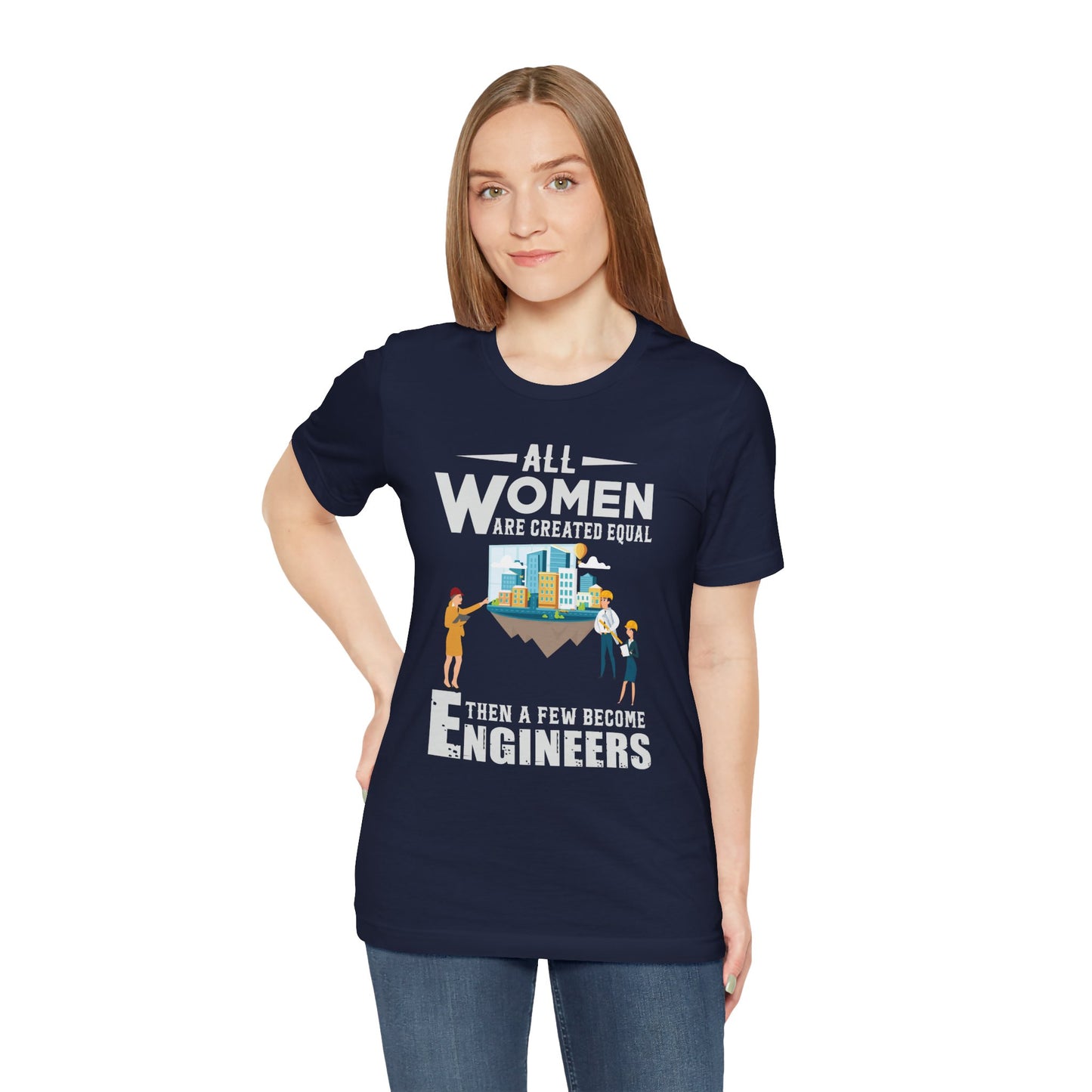 Engineer: All Women Are Created Equal, Then A Few Become Engineers - Unisex Jersey Short Sleeve Tee - 13618