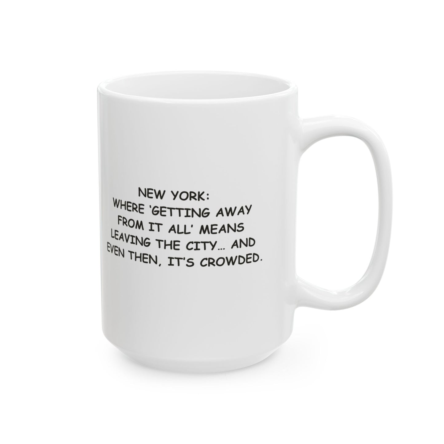 "New York: Where ‘getting away from it all’ means leaving the city… and even then, it’s crowded." Ceramic Mug – 11oz & 15oz – 12847