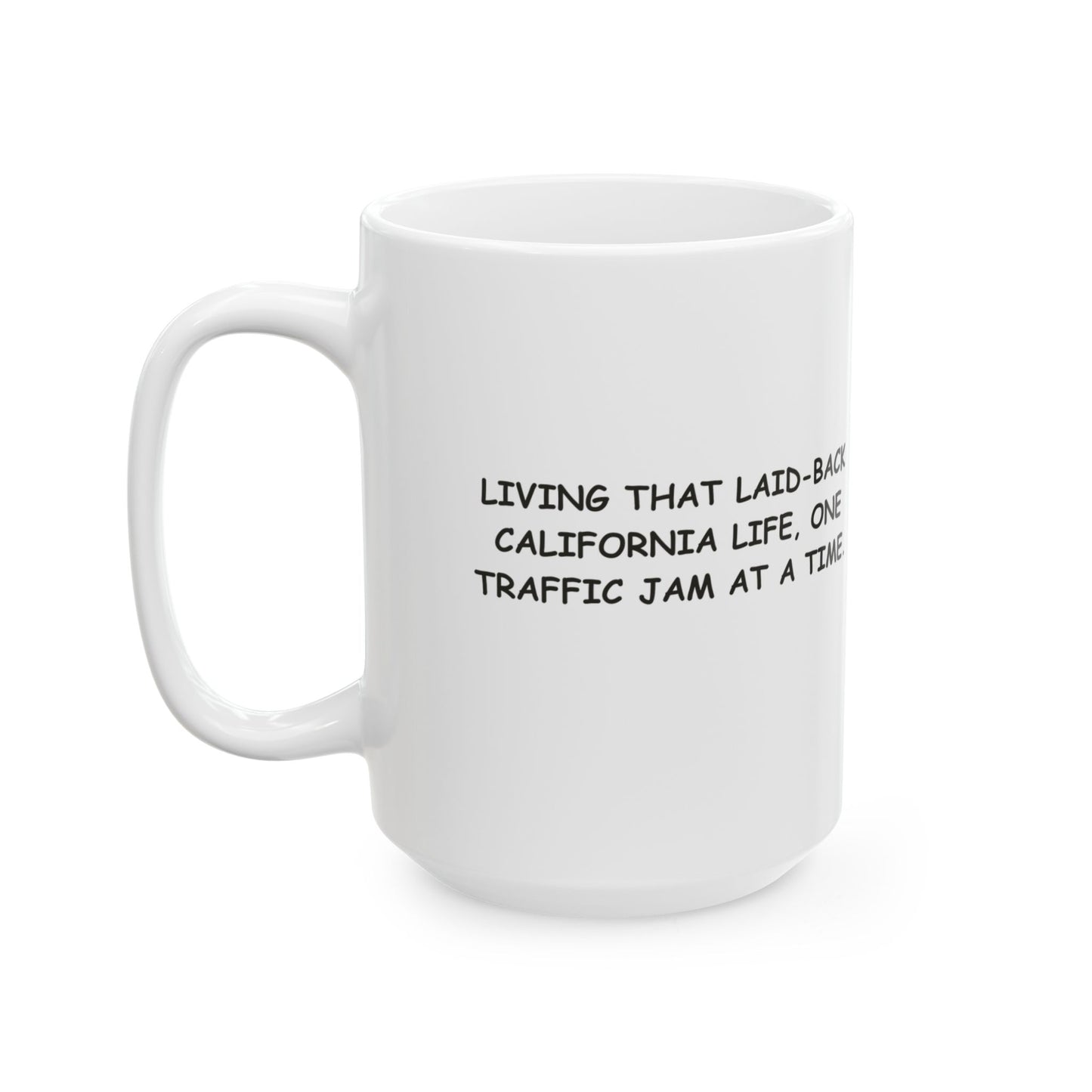 "Living that laid-back California life, one traffic jam at a time." Ceramic Mug - 12706