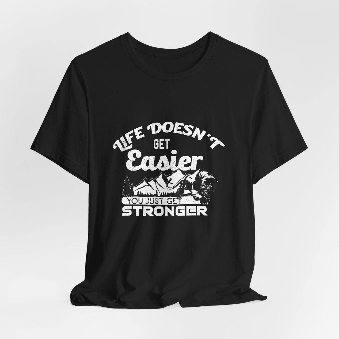 Motivational: Life Doesn't Get Easier, You Just Get Stronger - Unisex Jersey Short Sleeve Tee