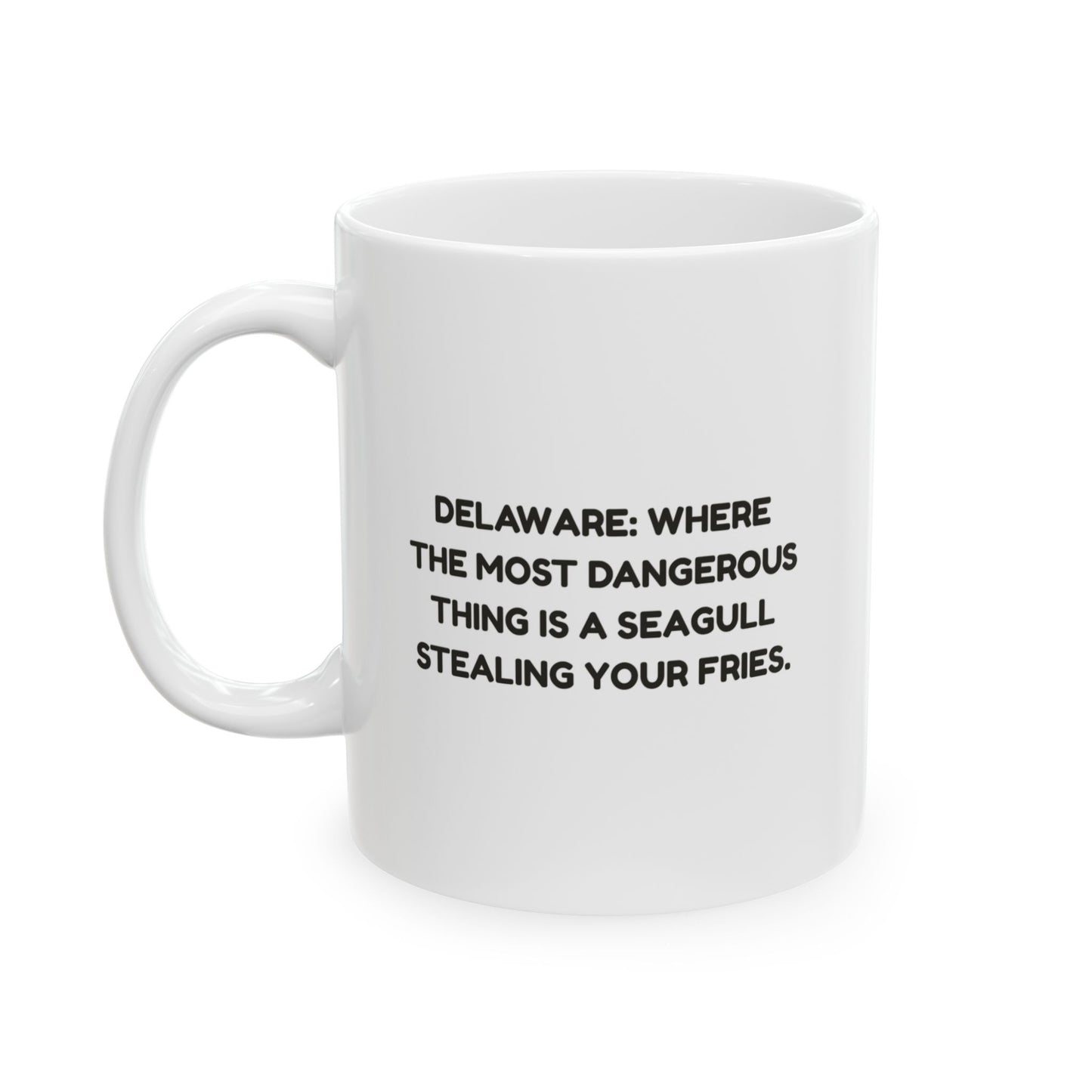 "Delaware: Where the most dangerous thing is a seagull stealing your fries." Ceramic Mug - 14125