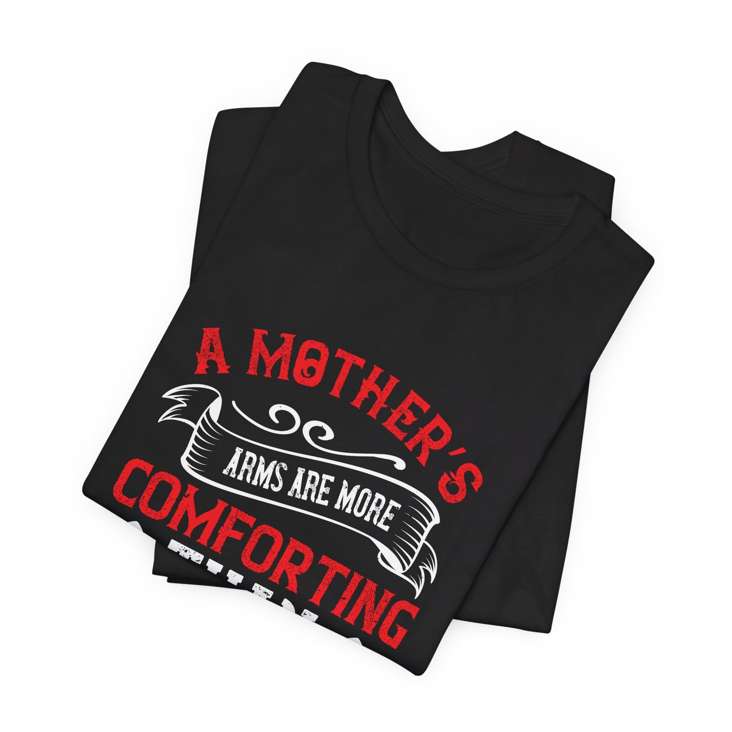 A Mother’s Arms Are More Comforting Than Anyone Else’s - Unisex Jersey Short Sleeve Tee