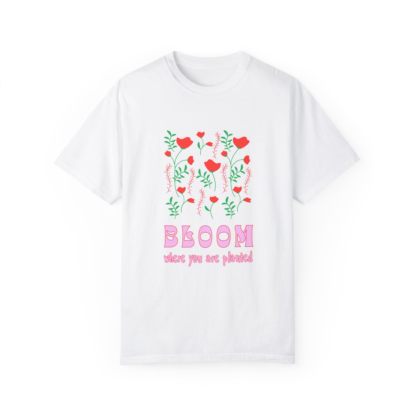 Bloom Where You Are Planted - Unisex Garment-Dyed T-shirt - 11691