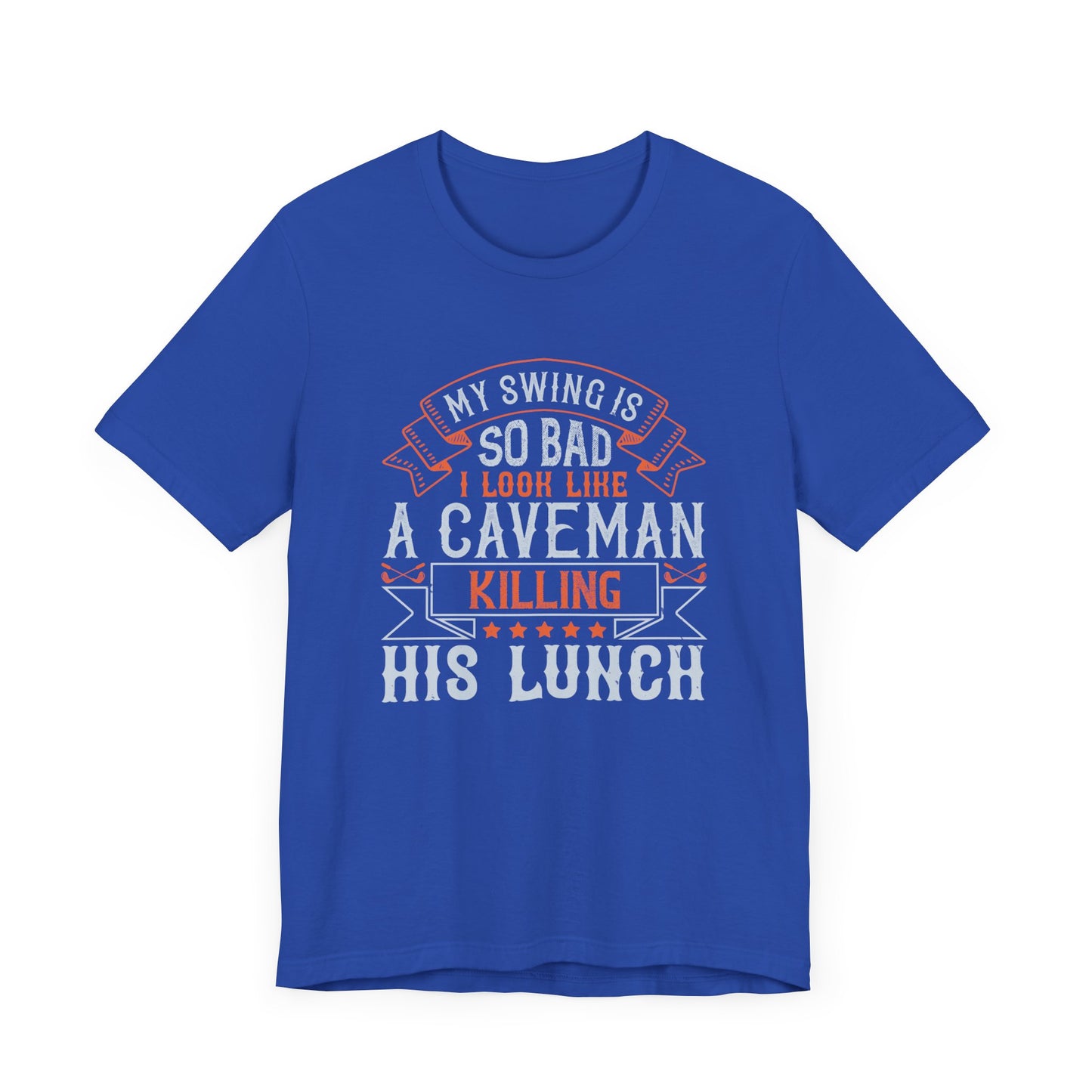 My Swing Is So Bad, I Look Like a Caveman Killing His Lunch - Unisex Jersey Short Sleeve Tee