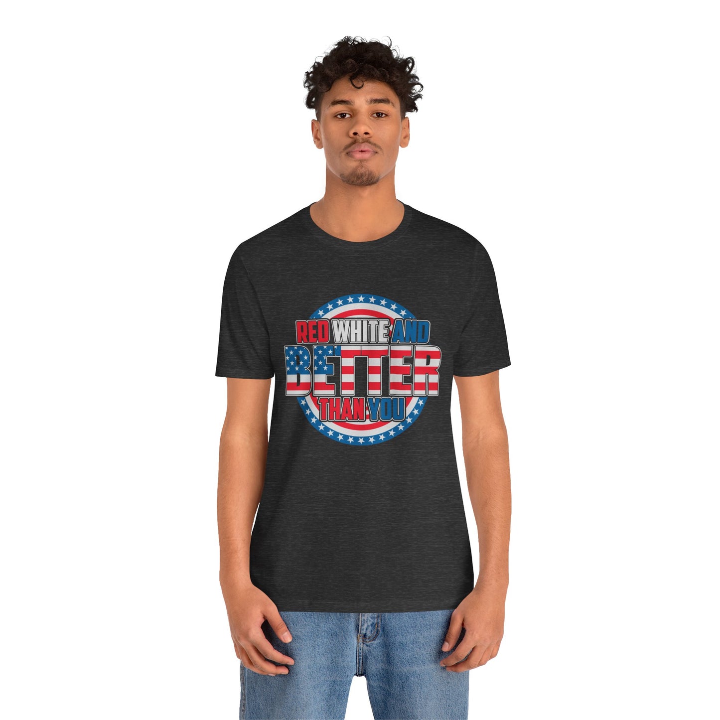 Unisex Jersey Short Sleeve Tee with Patriotic Design - 'Red White and Better Than You' Shirt, Independence Day T-Shirt, 4th of July - 13638