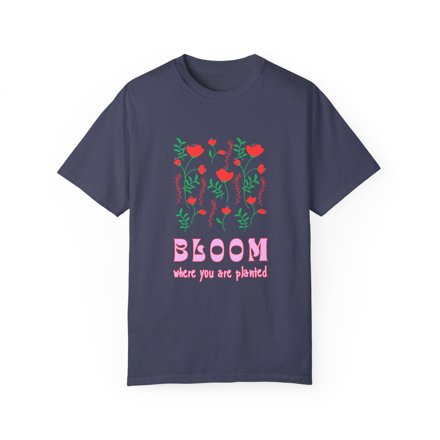 Bloom Where You Are Planted - Unisex Garment-Dyed T-shirt - 11691