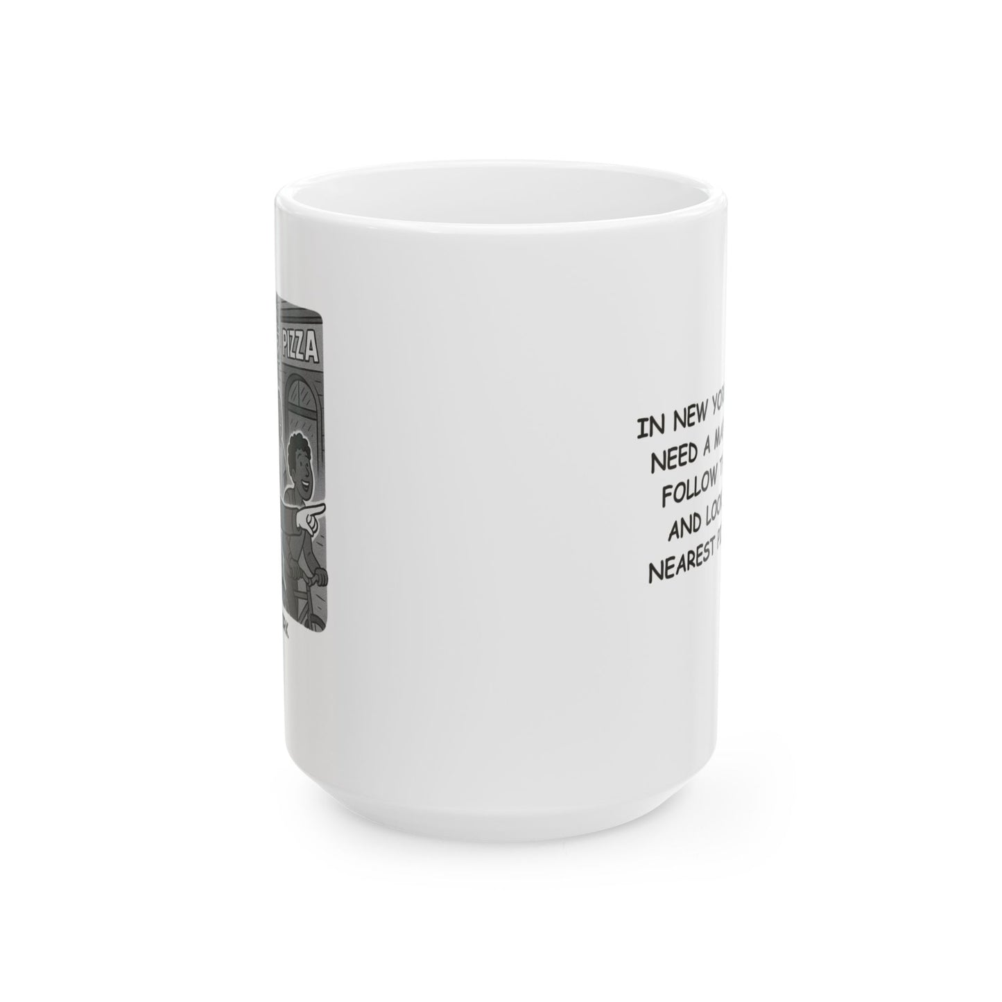 "In New York, we don’t need a map—we just follow the crowd and look for the nearest pizza place." Ceramic Mug - 12856