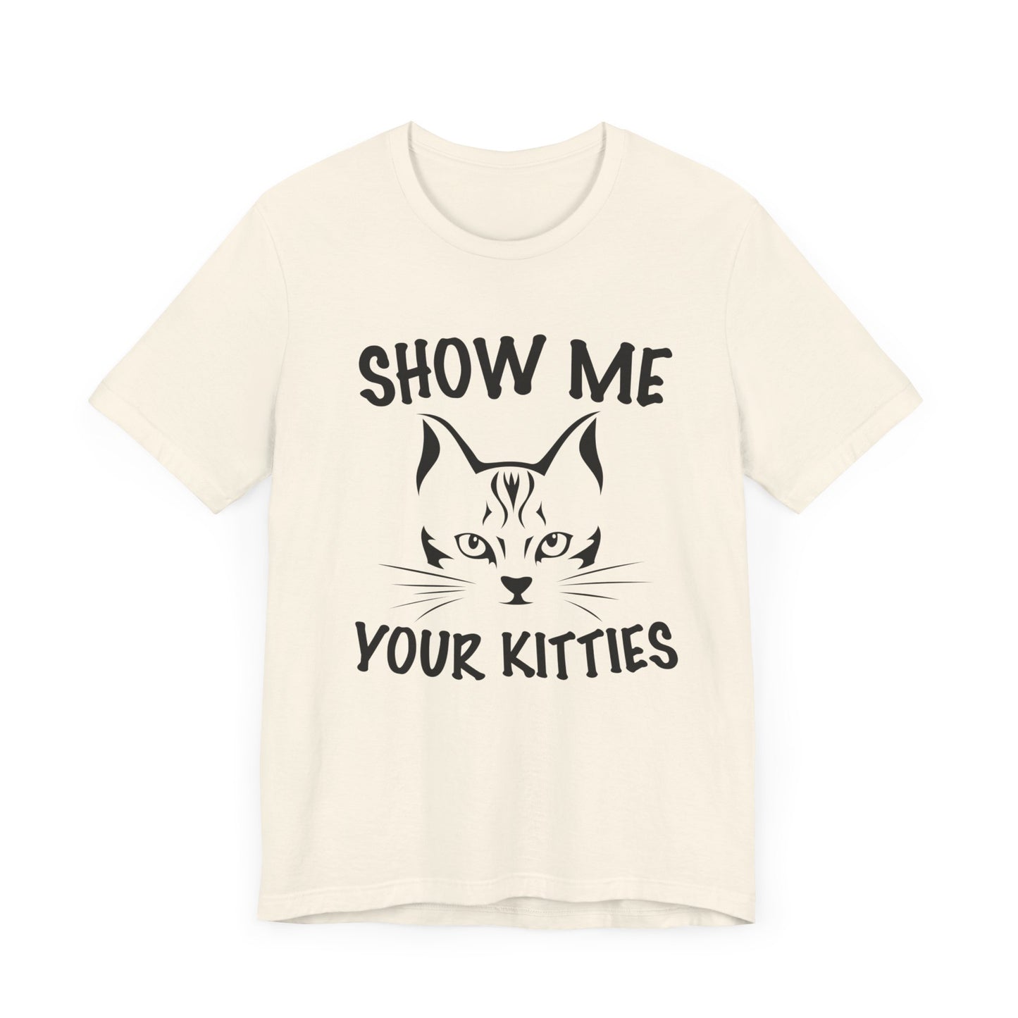 Show Me Your Kitties - Unisex Jersey Short Sleeve Tee