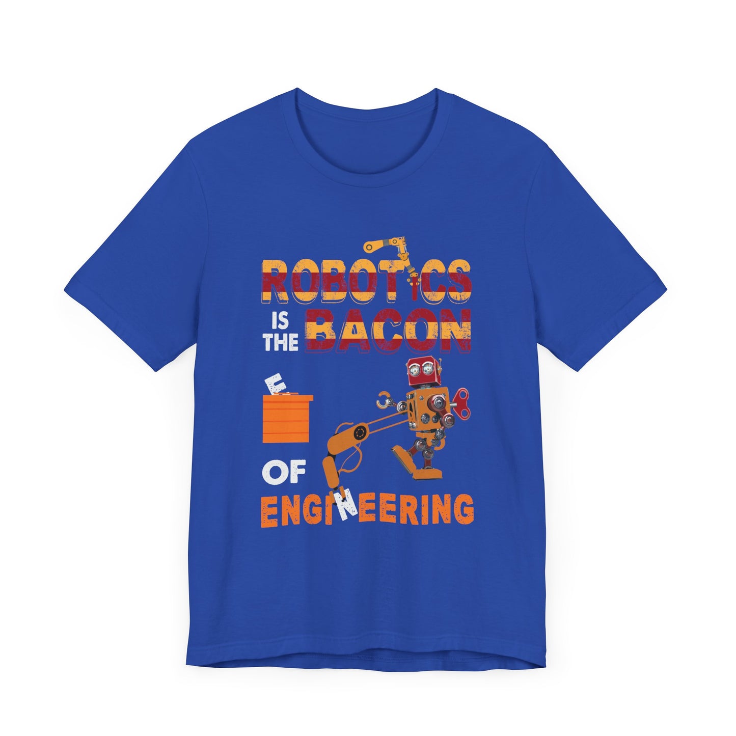 Engineer: Robotics Is The Bacon Of Engineering - Unisex Jersey Short Sleeve Tee