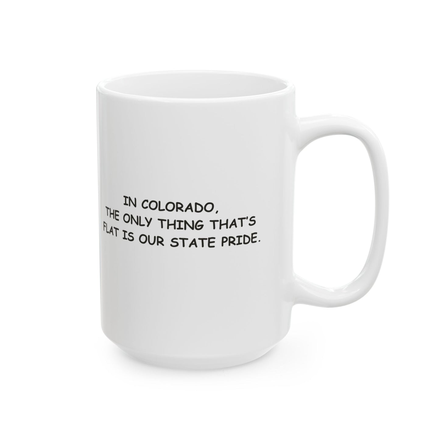 "In Colorado, the only thing that’s flat is our state pride." Ceramic Mug - 13422