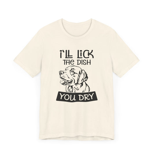 I'll Lick The Dish You Dry - Unisex Jersey Short Sleeve Tee