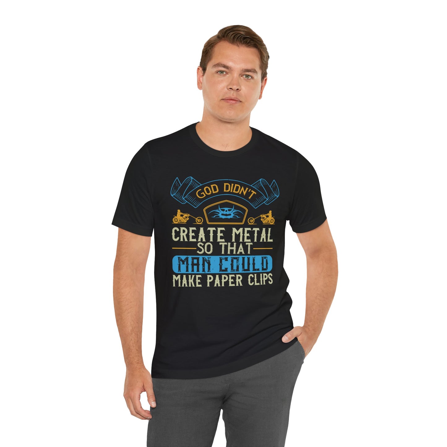 God Didn't Create Metal So That Man Could Make Paper Clips - Unisex Jersey Short Sleeve Tee