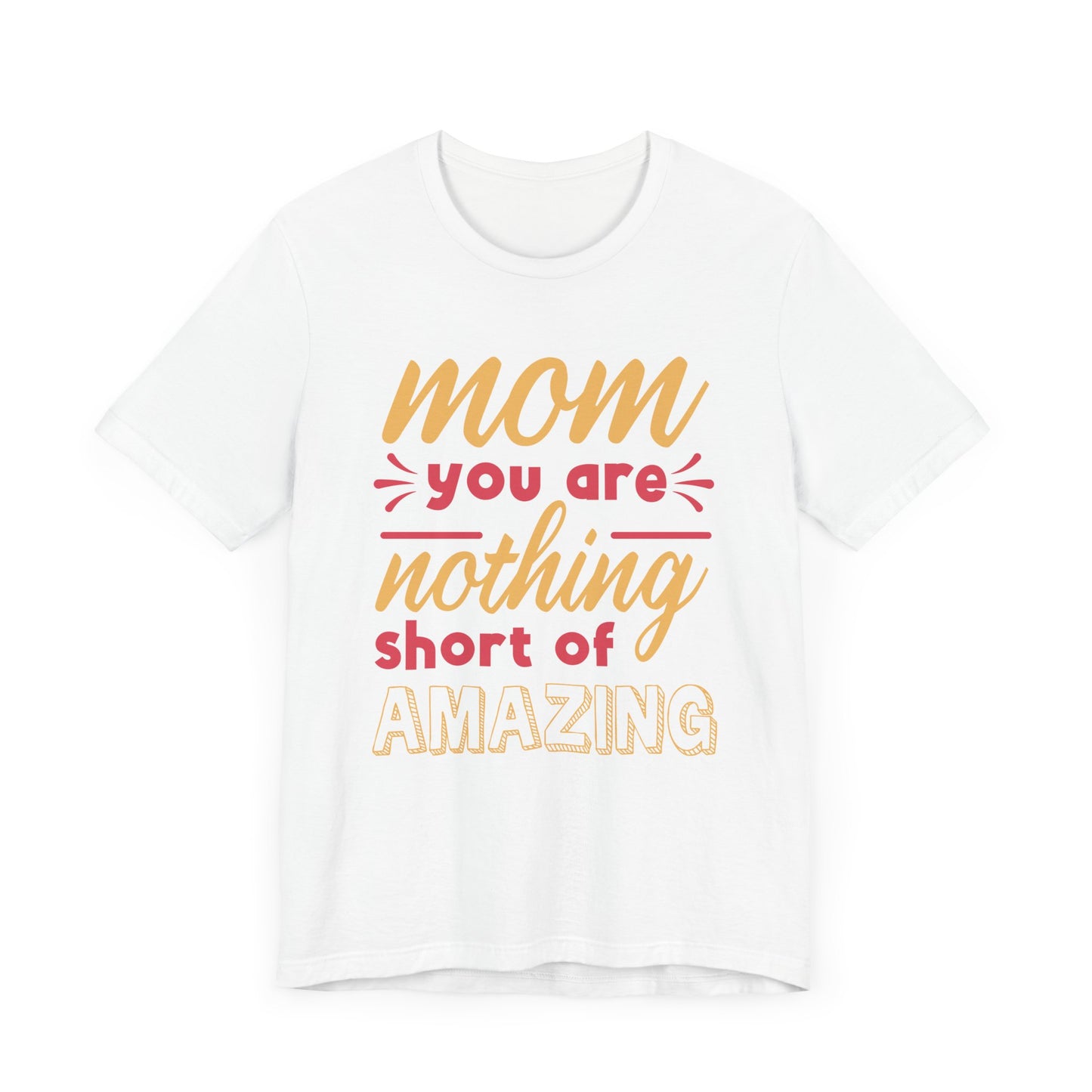 Mom, You Are Nothing Short Of Amazing - Unisex Jersey Short Sleeve Tee - 13044