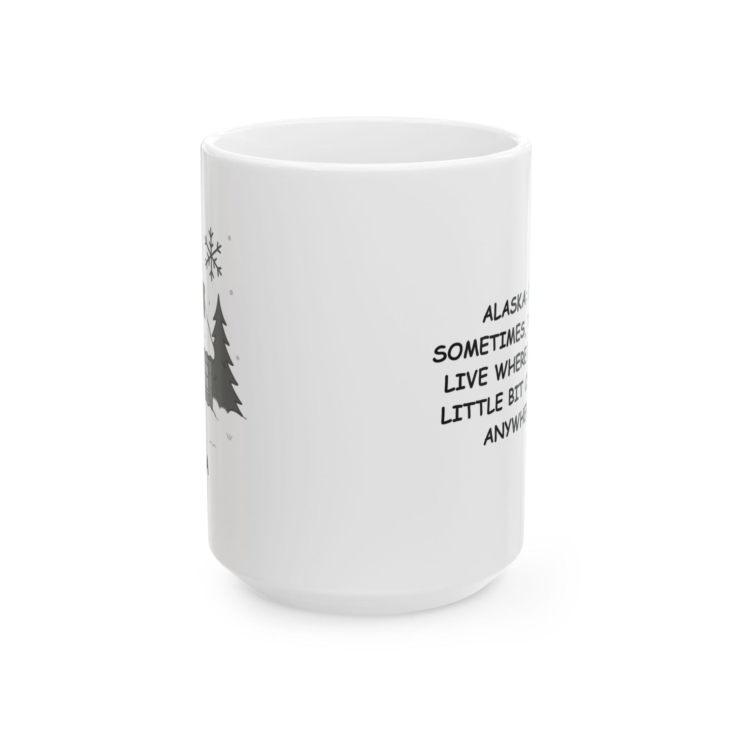 "Alaska: Because sometimes, you need to live where it’s just a little bit colder than anywhere else." Ceramic Mug - 13028
