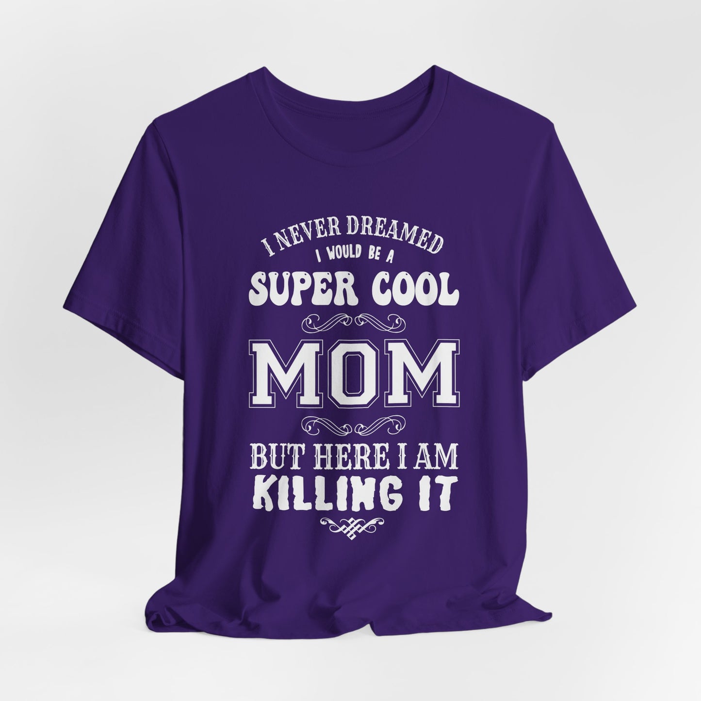 I Never Dreamed I Would Be A Super cool Mom, But Here I Am Killing It - Unisex Jersey Short Sleeve Tee - 12980