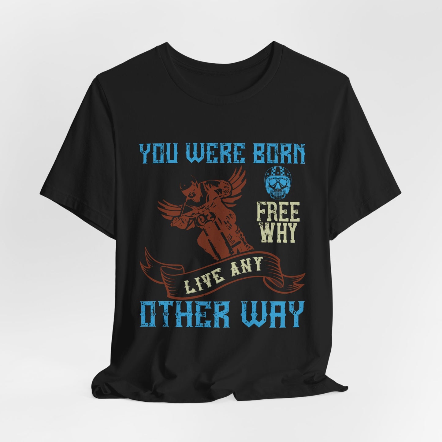 You Were Born Free, Why Live Any Other Way - Unisex Jersey Short Sleeve Tee - 14107
