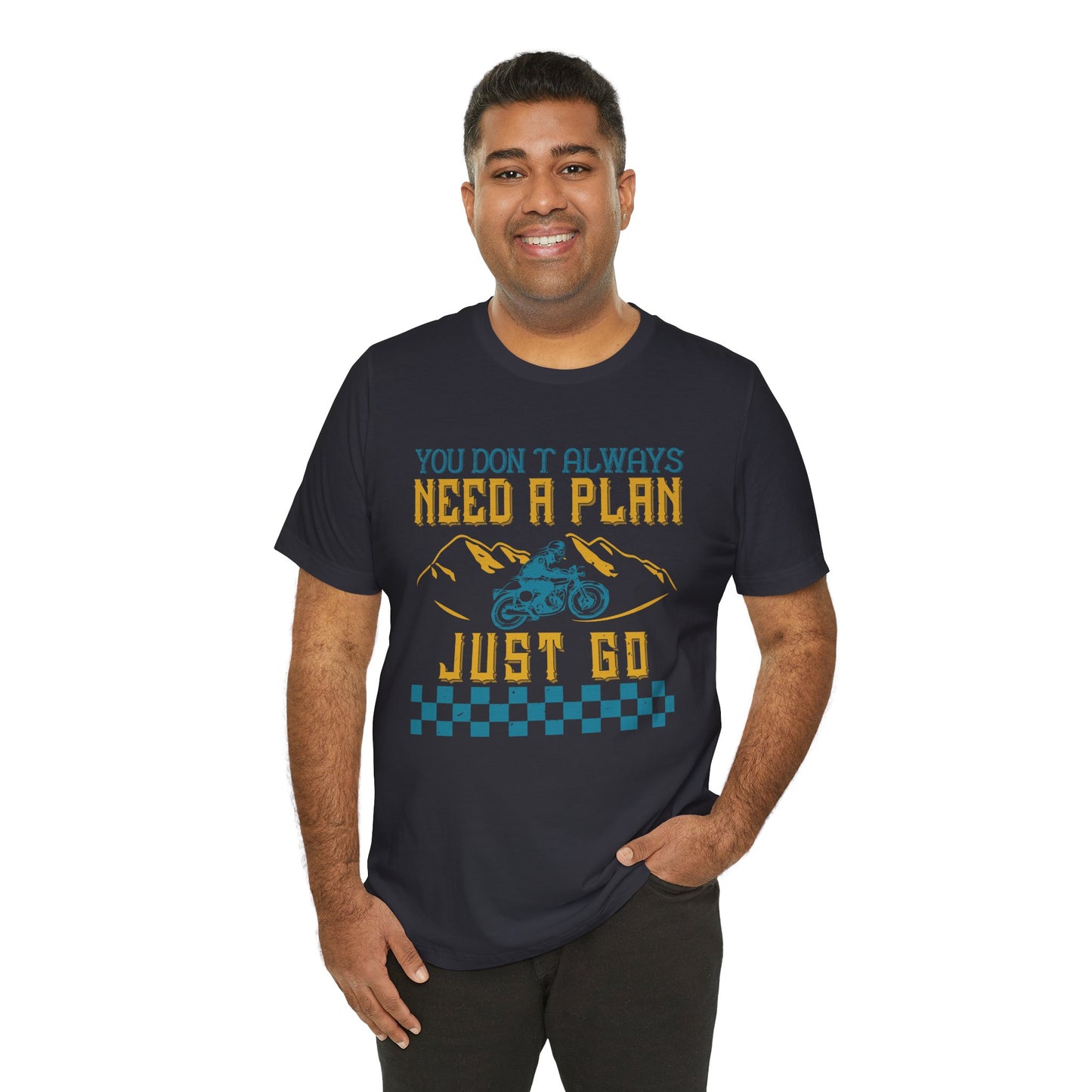 You Don’t Always Need a Plan, Just Go - Unisex Jersey Short Sleeve Tee - 14106