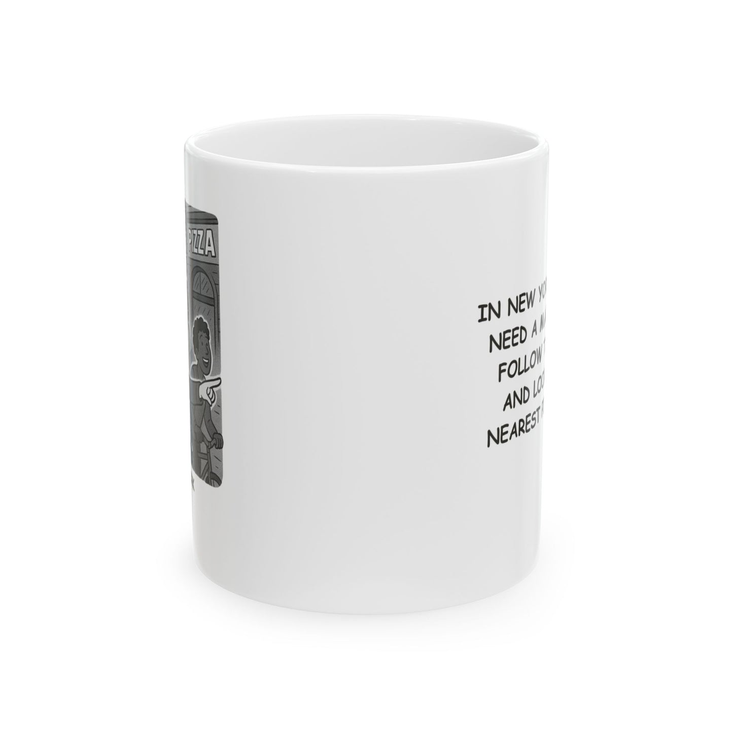 "In New York, we don’t need a map—we just follow the crowd and look for the nearest pizza place." Ceramic Mug - 12856
