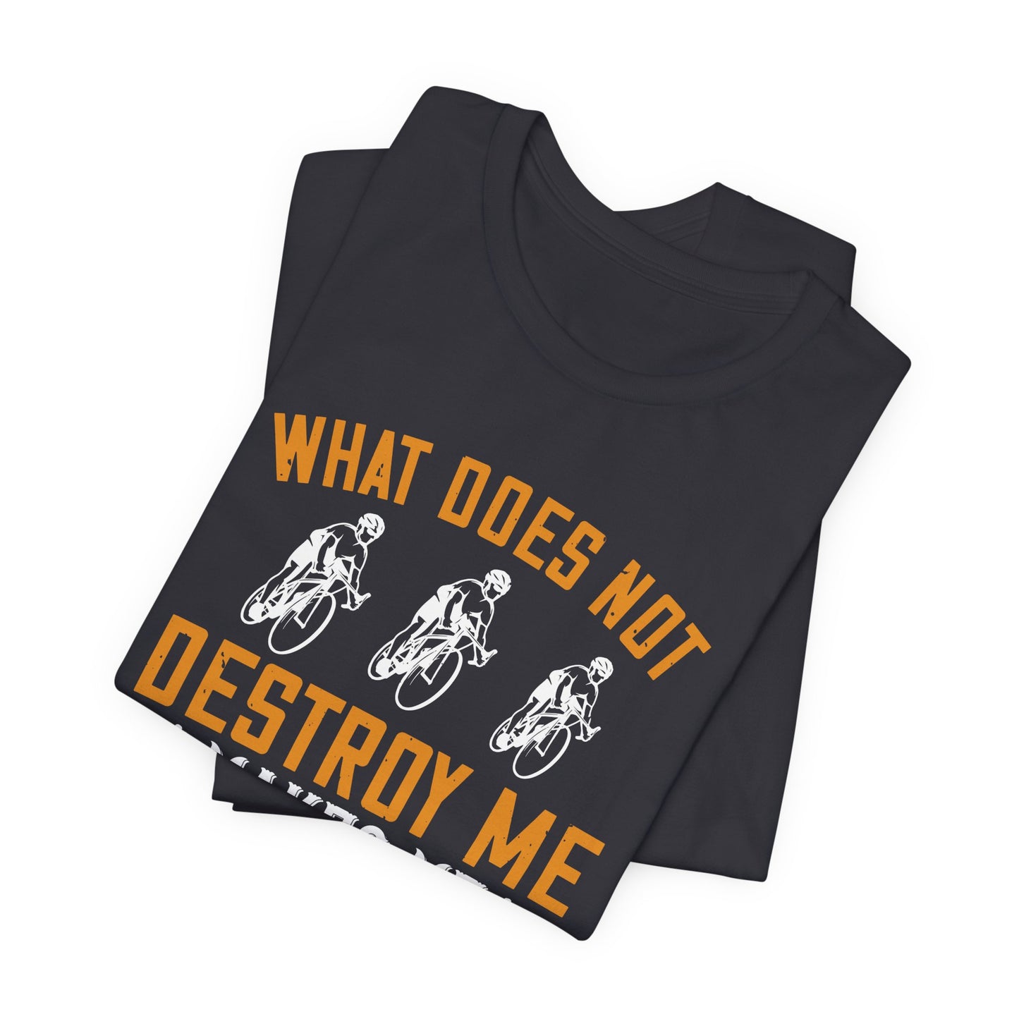 What Does Not Destroy Me, Makes Me Strong - Unisex Jersey Short Sleeve Tee