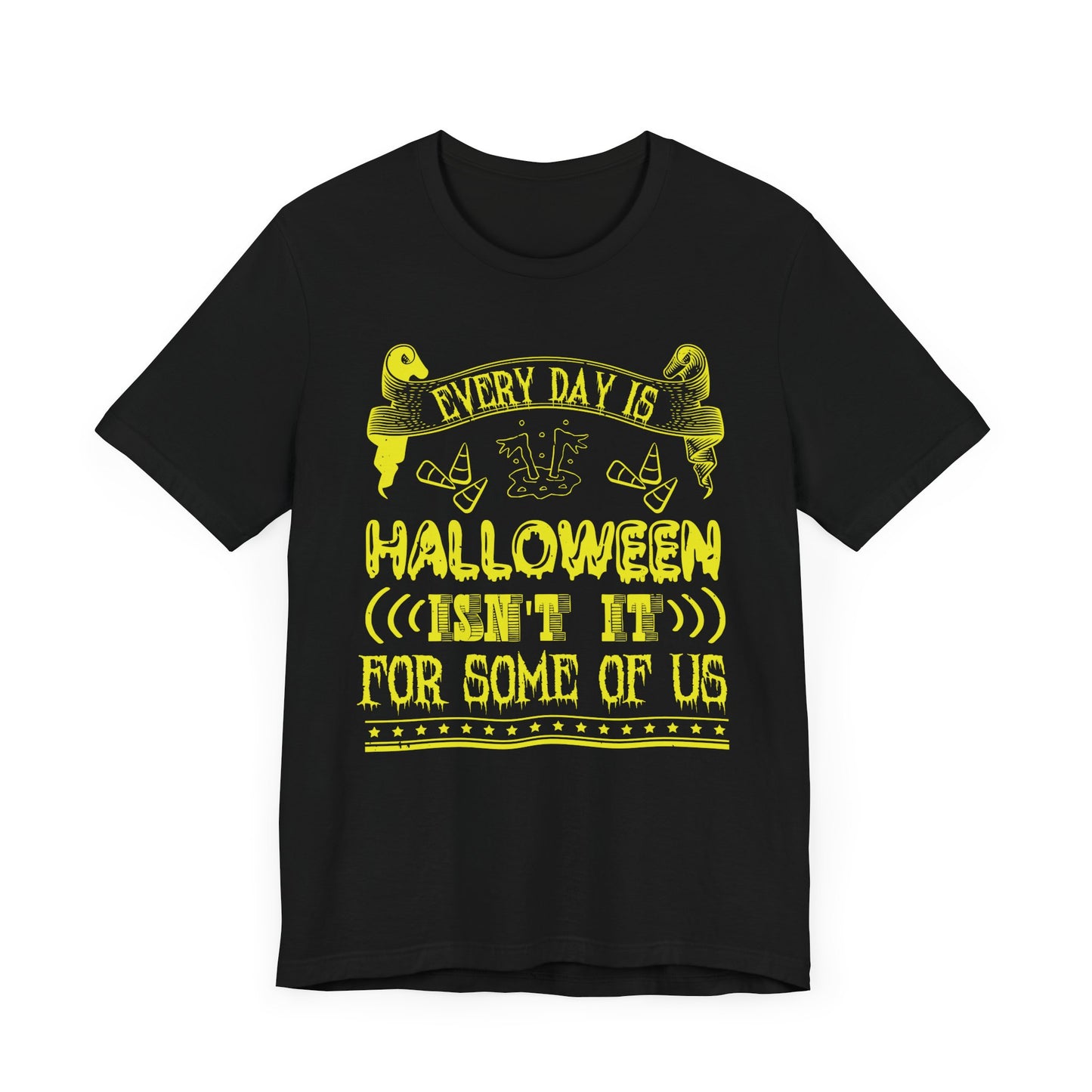 Every Day Is Halloween, Isn't It? (For Some of Us) - Unisex Jersey Short Sleeve Tee - 12391
