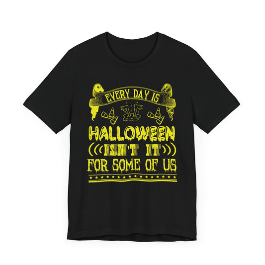 Every Day Is Halloween, Isn't It? (For Some of Us) - Unisex Jersey Short Sleeve Tee - 12391