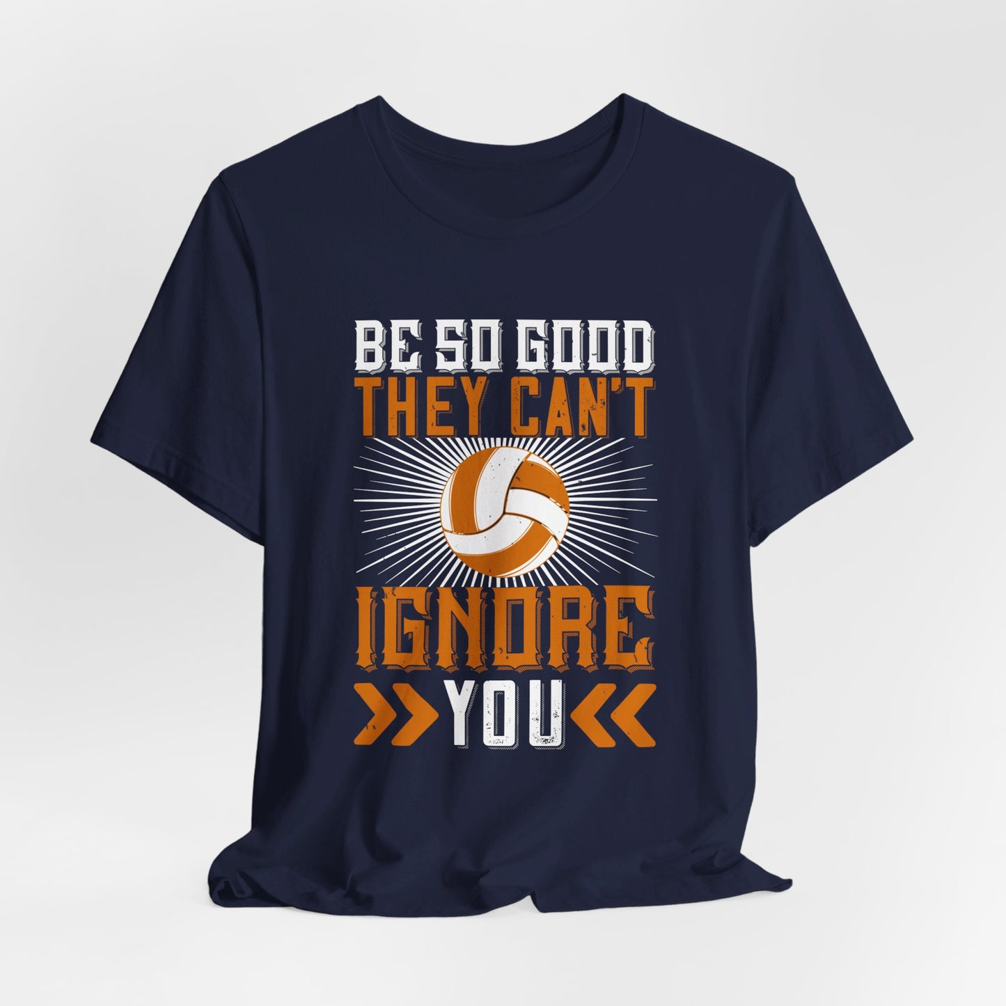 Volleyball: Be So Good They Can’t Ignore You - Unisex Jersey Short Sleeve Tee