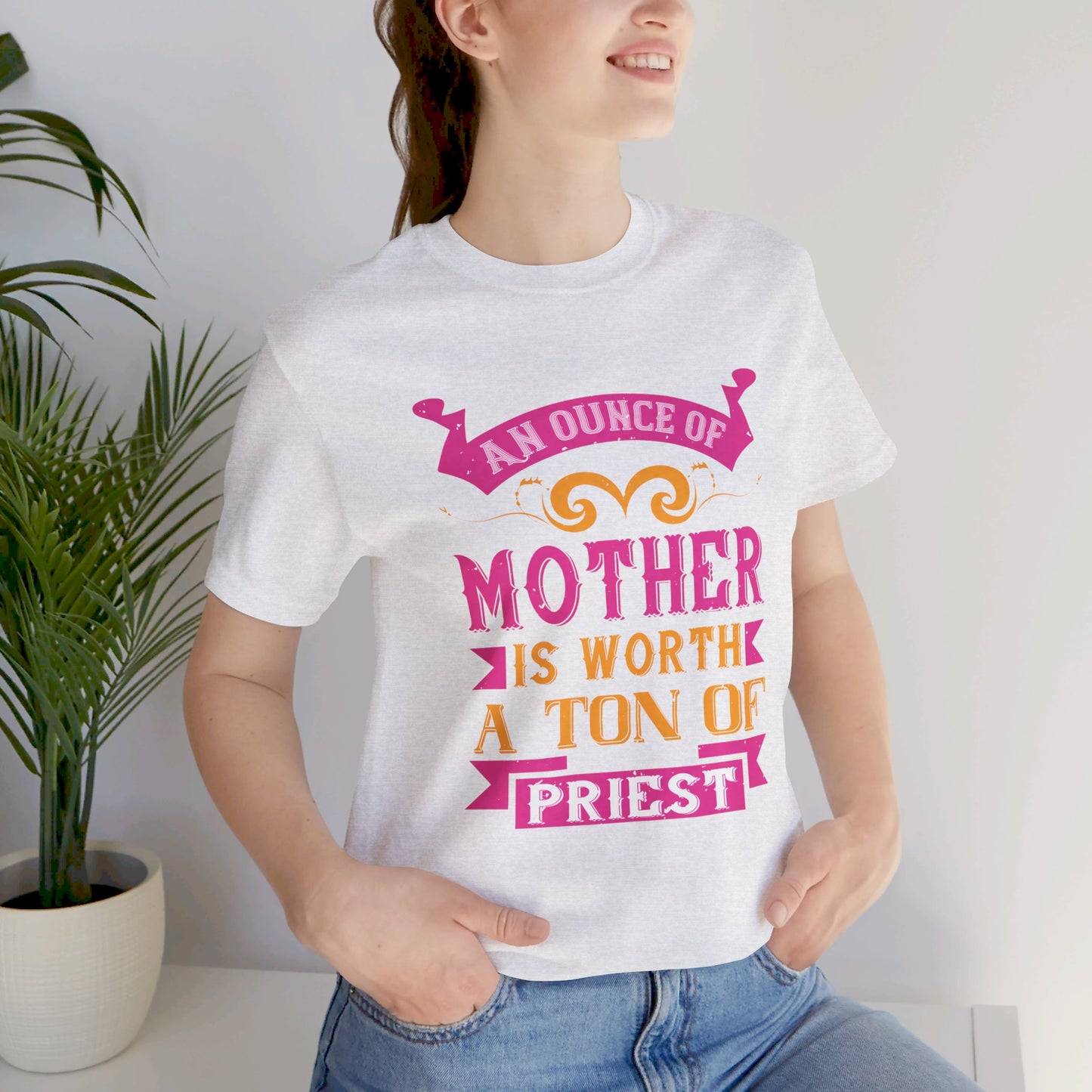 An Ounce Of Mother Is Worth A Ton Of Priest - Unisex Jersey Short Sleeve Tee