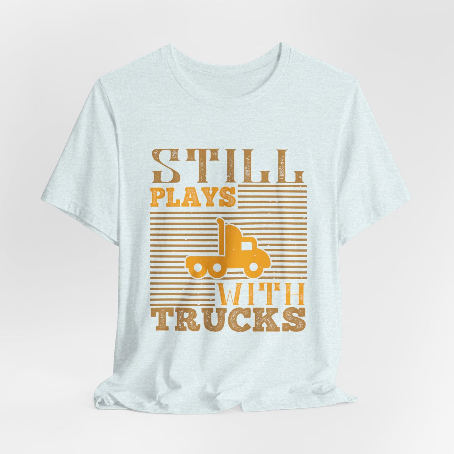 Still Plays With Trucks - Unisex Jersey Short Sleeve Tee