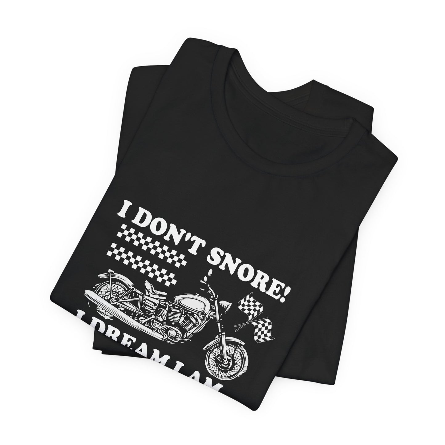 I Don't Snore, I Dream I'm a Motorcycle - Unisex Jersey Short Sleeve Tee