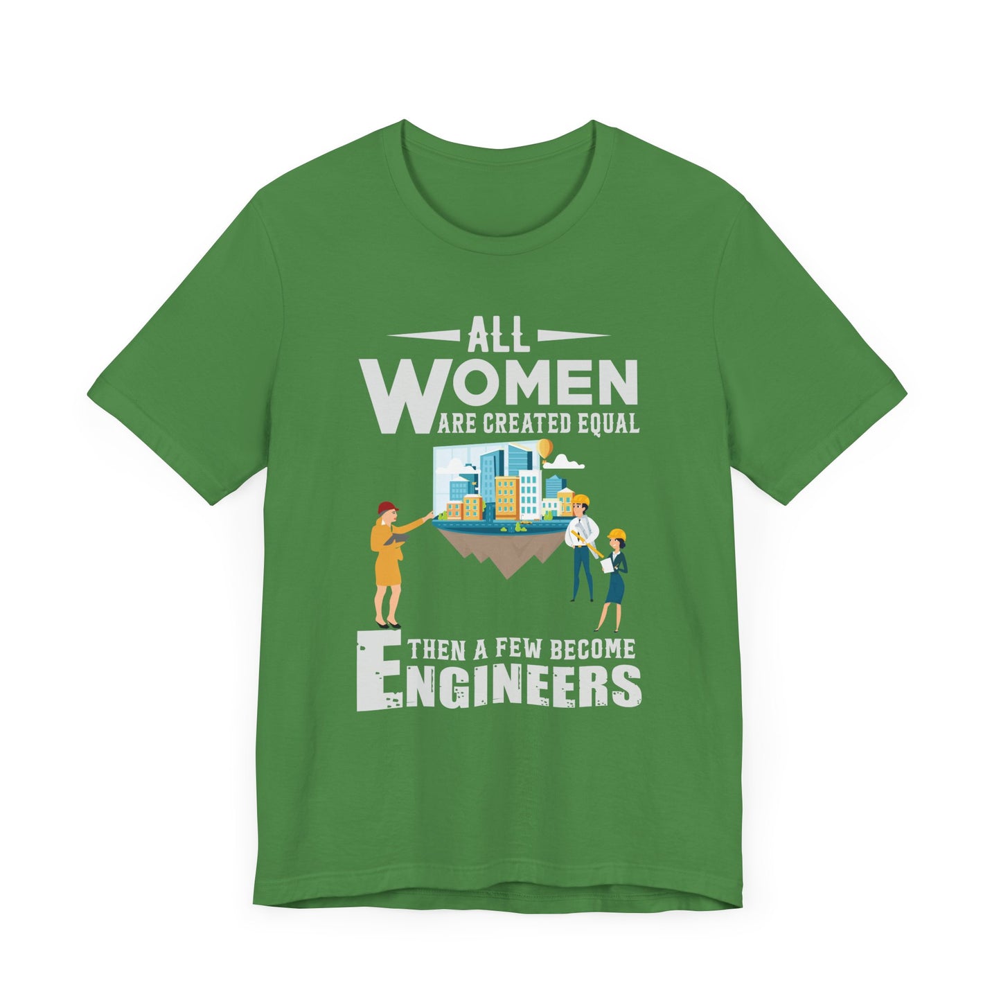 Engineer: All Women Are Created Equal, Then A Few Become Engineers - Unisex Jersey Short Sleeve Tee - 13618