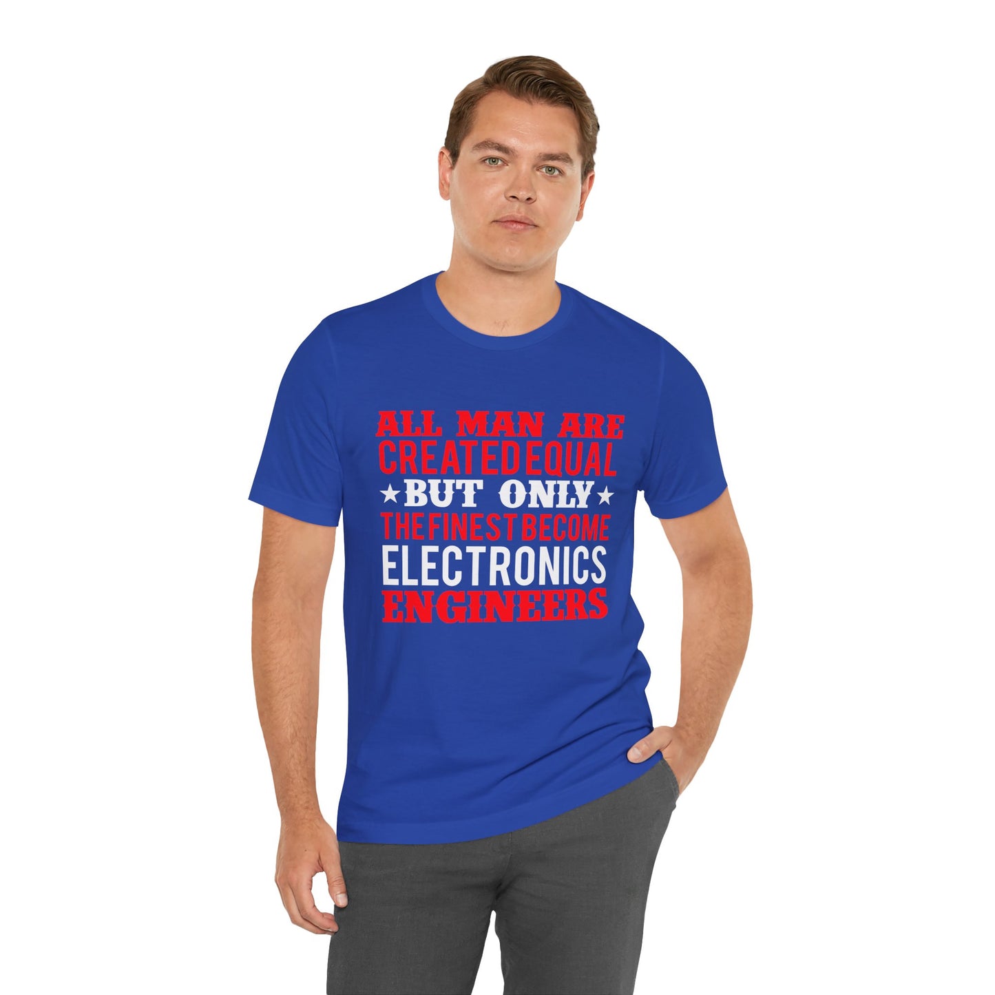 All Man Are Created Equal, But Only The Finest Become Electronics Engineers - Unisex Jersey Short Sleeve Tee - 13779