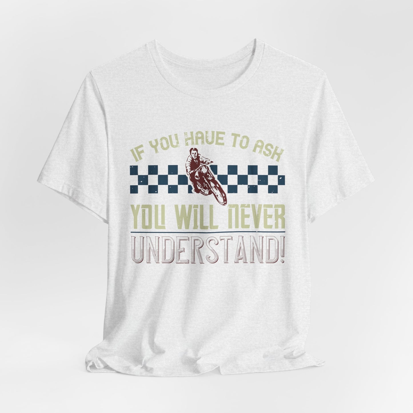 If You Have to Ask, You Will Never Understand! - Unisex Jersey Short Sleeve Tee - 13751
