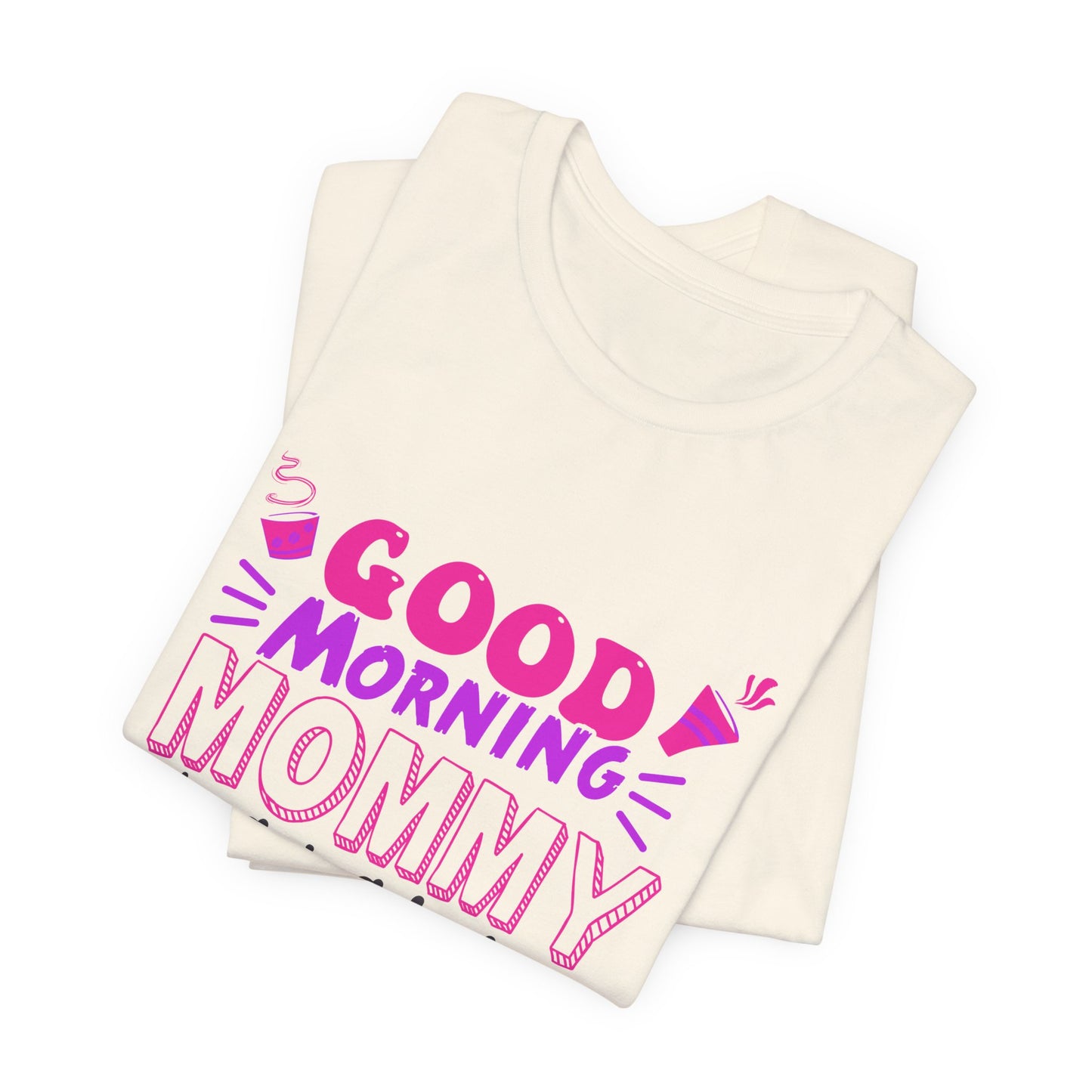 Good Morning Mommy, It's Going To Be A Great Day - Unisex Jersey Short Sleeve Tee