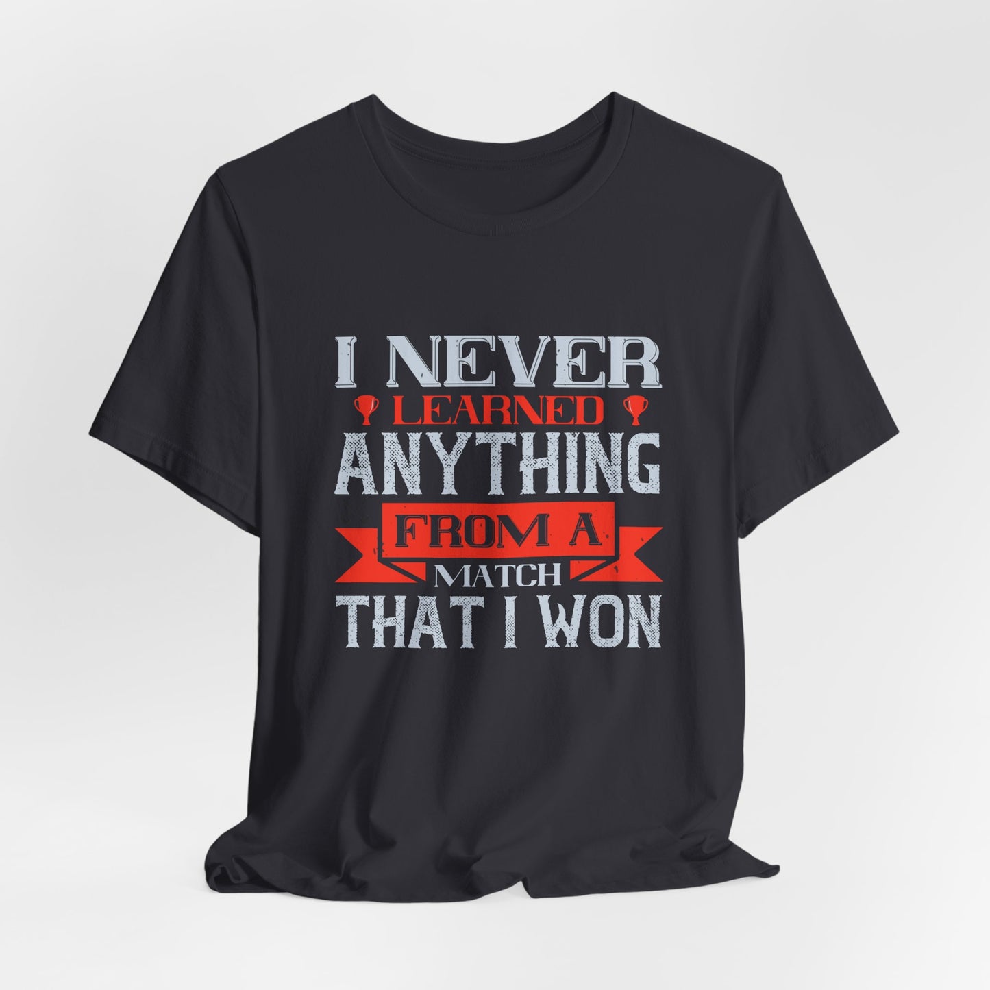 I Never Learned Anything from a Match That I Won - Unisex Jersey Short Sleeve Tee - 11987
