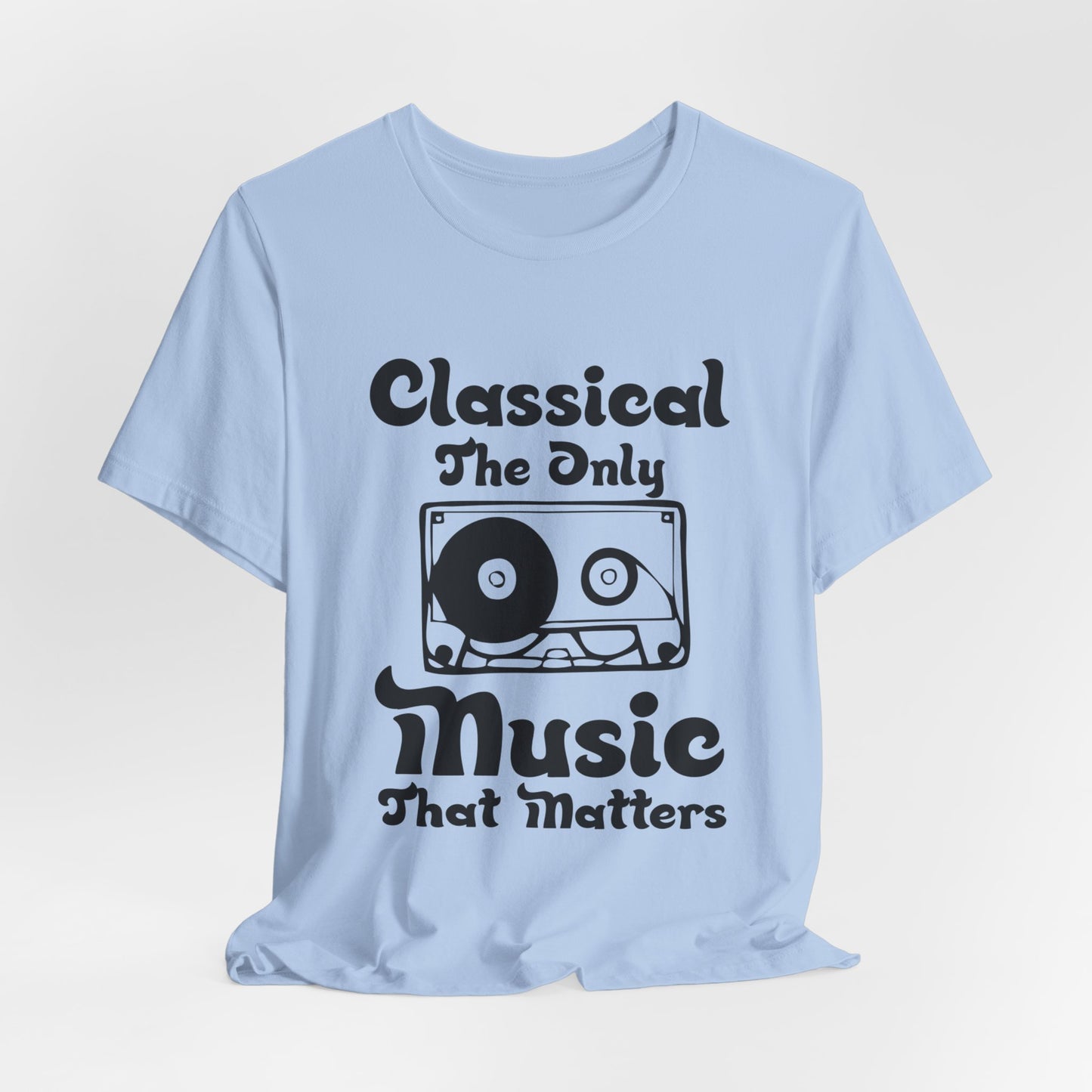 Classical: The Only Music That Matters - Unisex Jersey Short Sleeve Tee