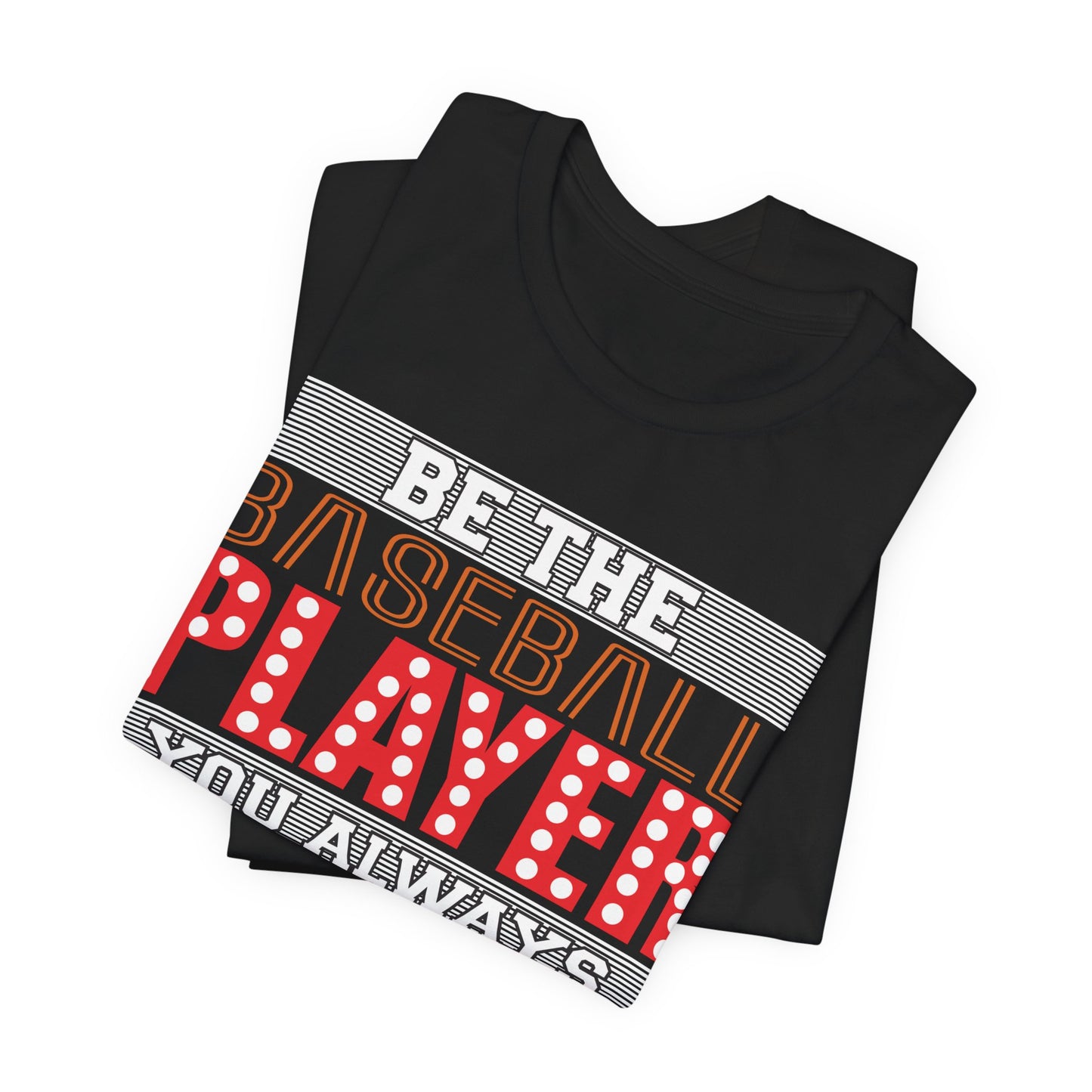Be The Baseball Player You Always Wanted - Unisex Jersey Short Sleeve Tee - 13907